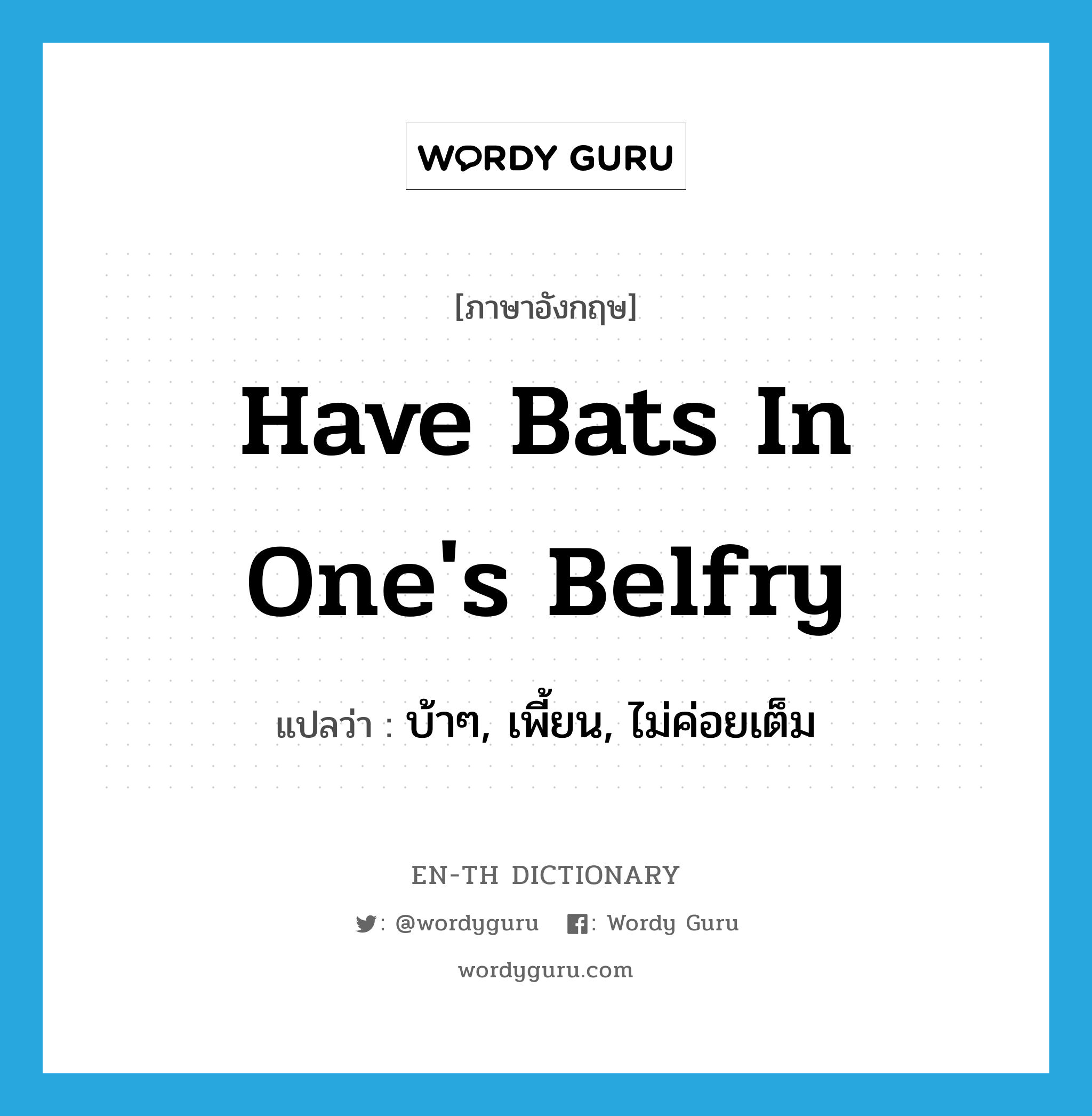 have bats in one's belfry แปลว่า?, คำศัพท์ภาษาอังกฤษ have bats in one's belfry แปลว่า บ้าๆ, เพี้ยน, ไม่ค่อยเต็ม ประเภท IDM หมวด IDM