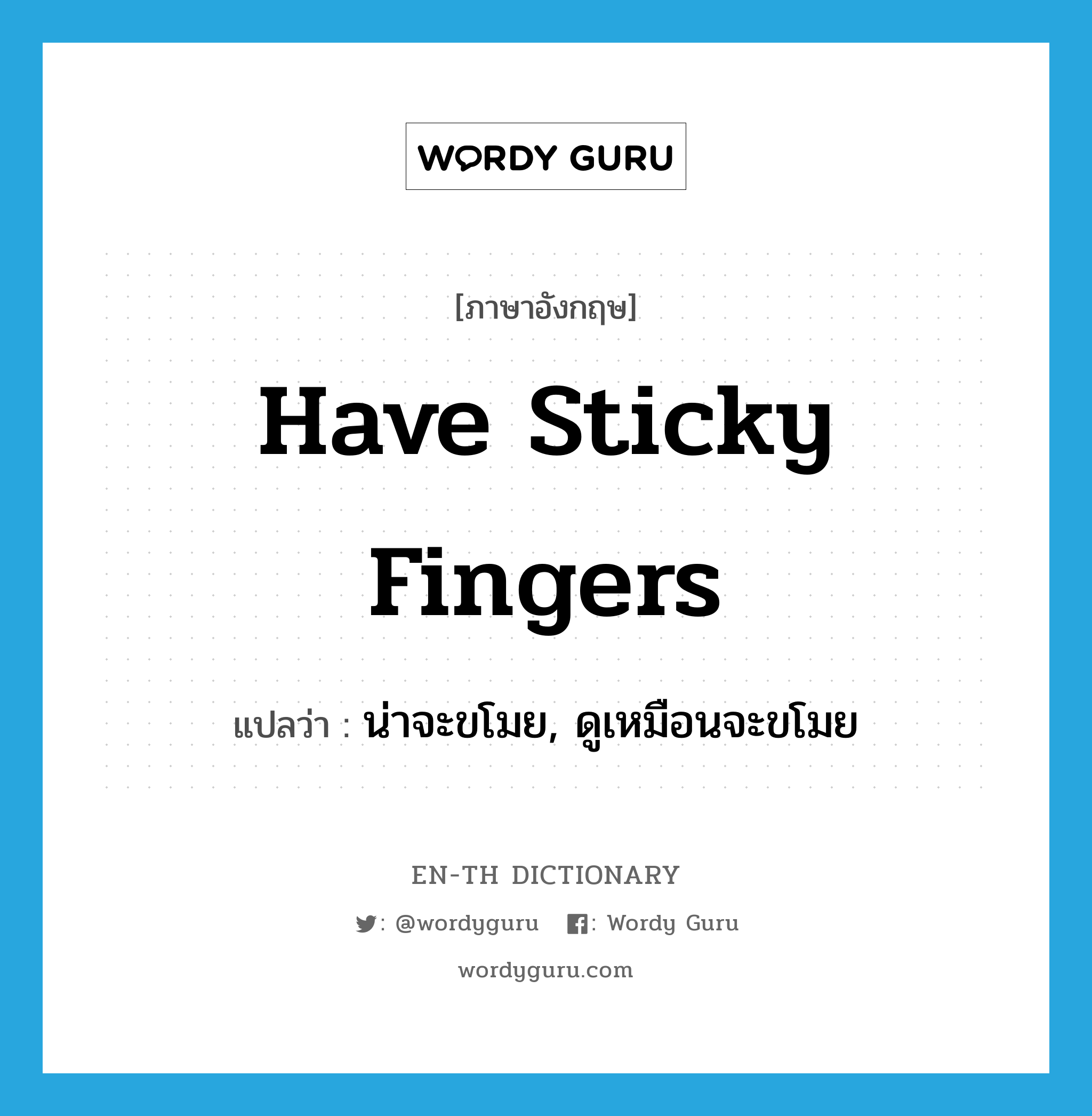 have sticky fingers แปลว่า?, คำศัพท์ภาษาอังกฤษ have sticky fingers แปลว่า น่าจะขโมย, ดูเหมือนจะขโมย ประเภท IDM หมวด IDM