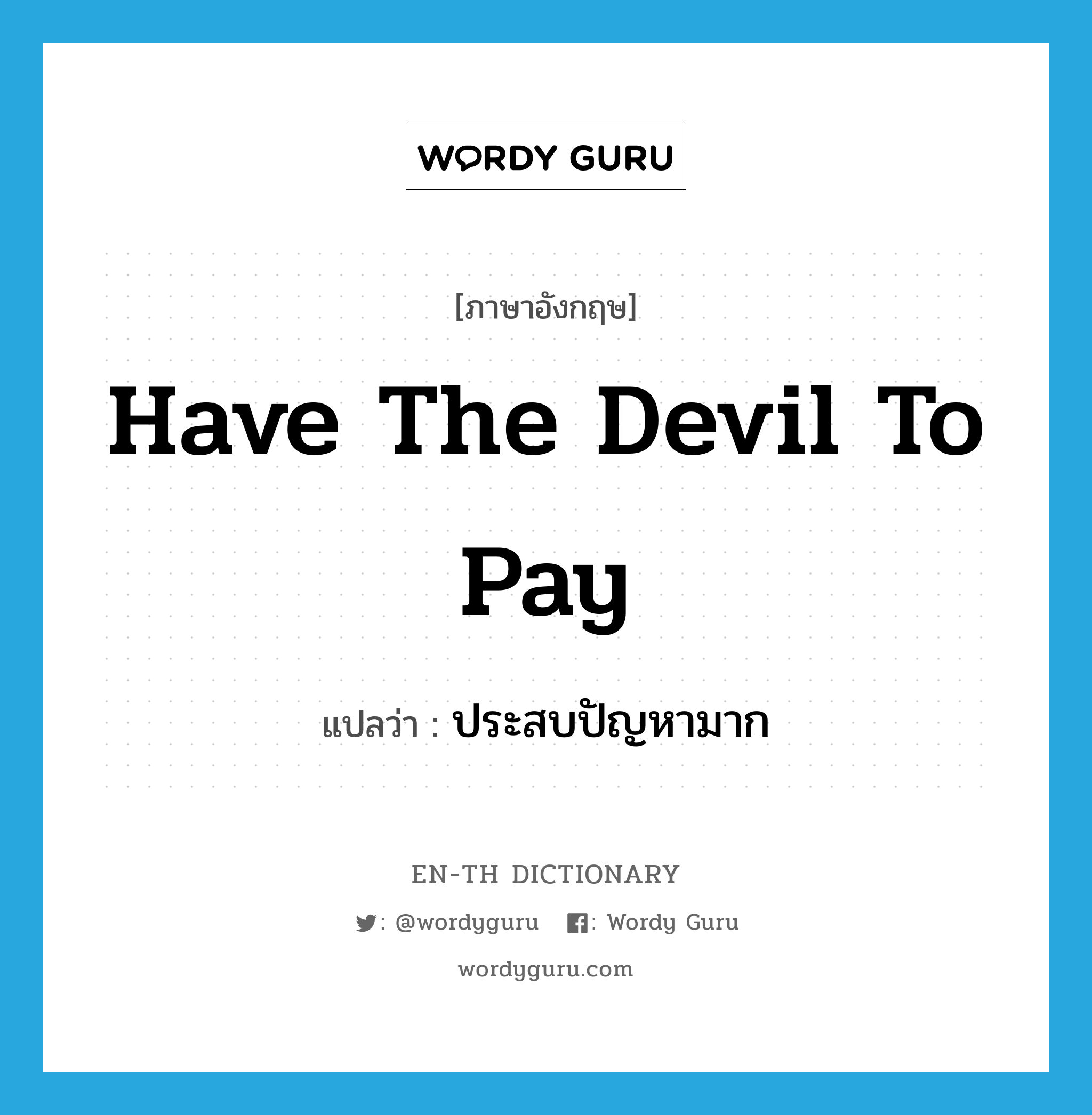have the devil to pay แปลว่า?, คำศัพท์ภาษาอังกฤษ have the devil to pay แปลว่า ประสบปัญหามาก ประเภท IDM หมวด IDM