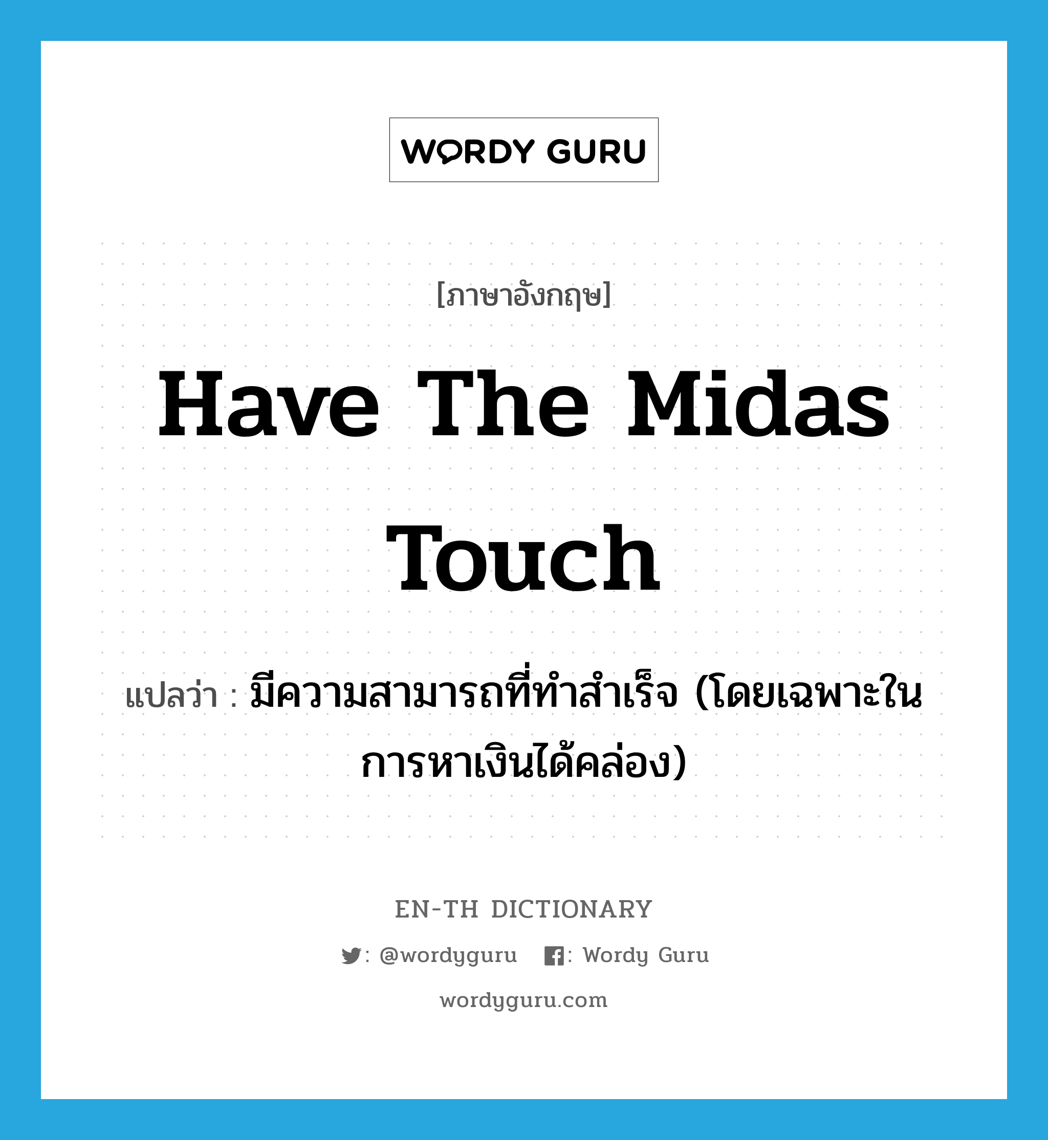 have the Midas touch แปลว่า?, คำศัพท์ภาษาอังกฤษ have the Midas touch แปลว่า มีความสามารถที่ทำสำเร็จ (โดยเฉพาะในการหาเงินได้คล่อง) ประเภท IDM หมวด IDM