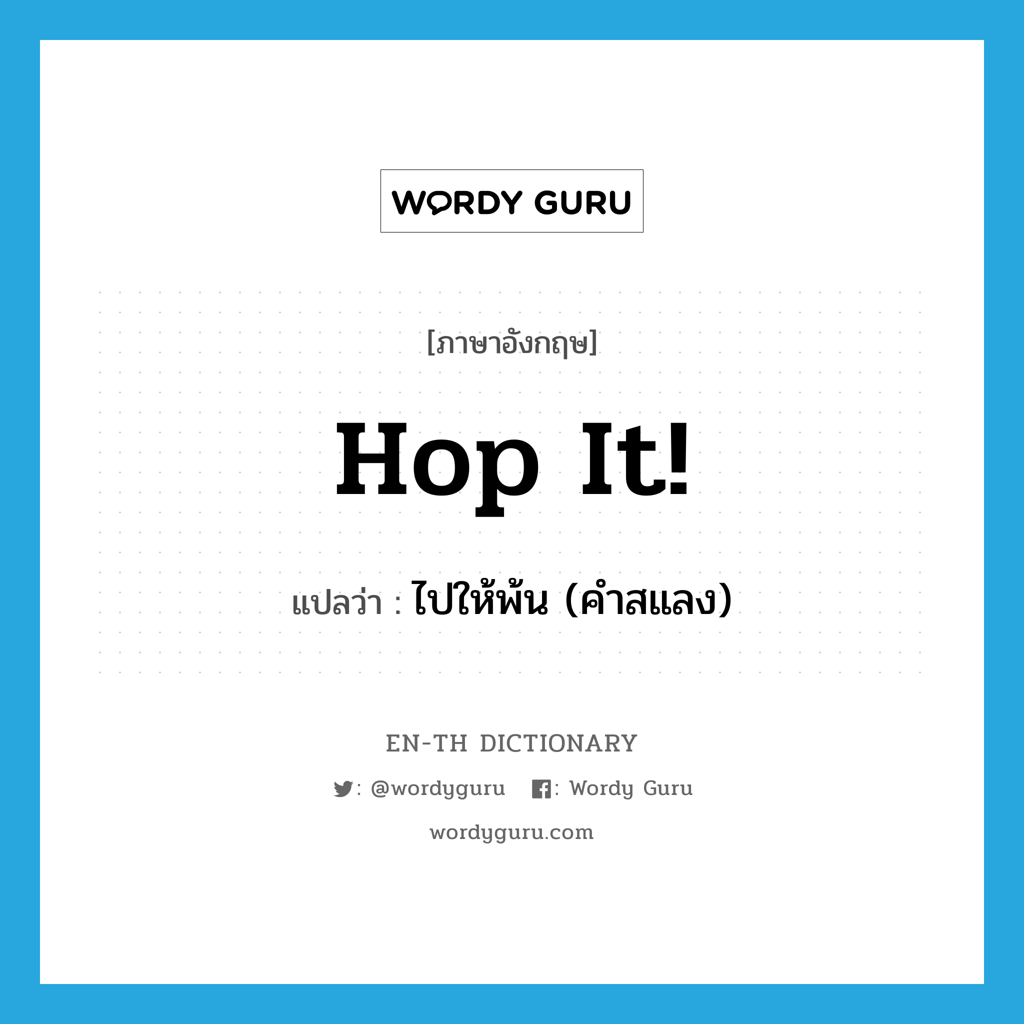 Hop it! แปลว่า?, คำศัพท์ภาษาอังกฤษ Hop it! แปลว่า ไปให้พ้น (คำสแลง) ประเภท IDM หมวด IDM