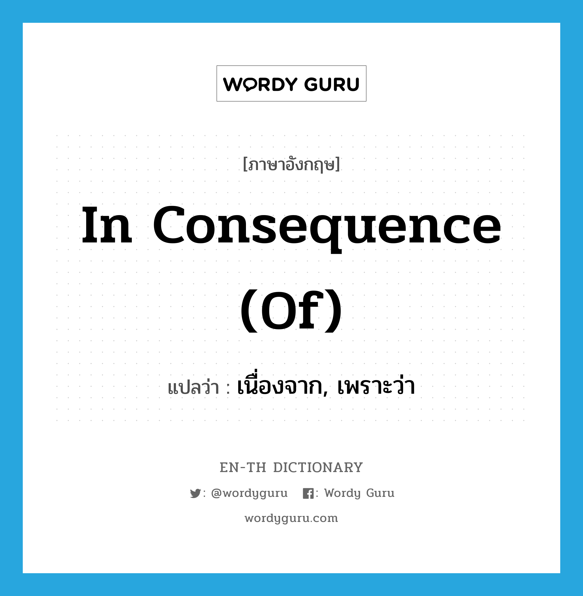 in consequence (of) แปลว่า?, คำศัพท์ภาษาอังกฤษ in consequence (of) แปลว่า เนื่องจาก, เพราะว่า ประเภท IDM หมวด IDM