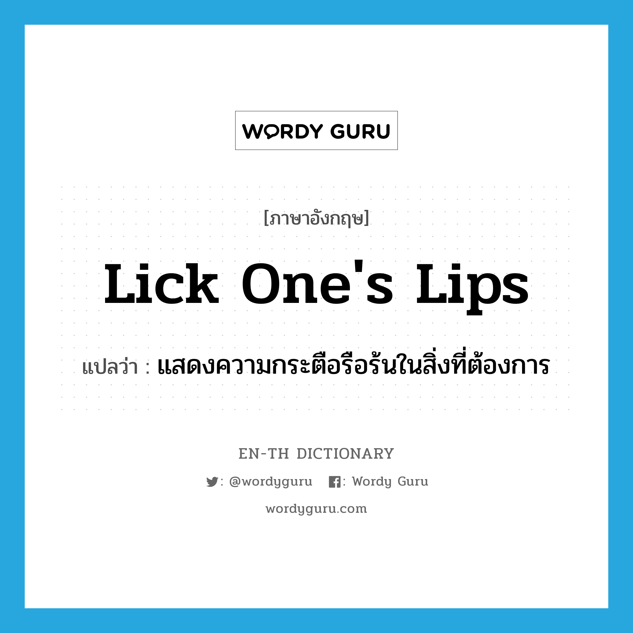 lick one's lips แปลว่า?, คำศัพท์ภาษาอังกฤษ lick one's lips แปลว่า แสดงความกระตือรือร้นในสิ่งที่ต้องการ ประเภท IDM หมวด IDM