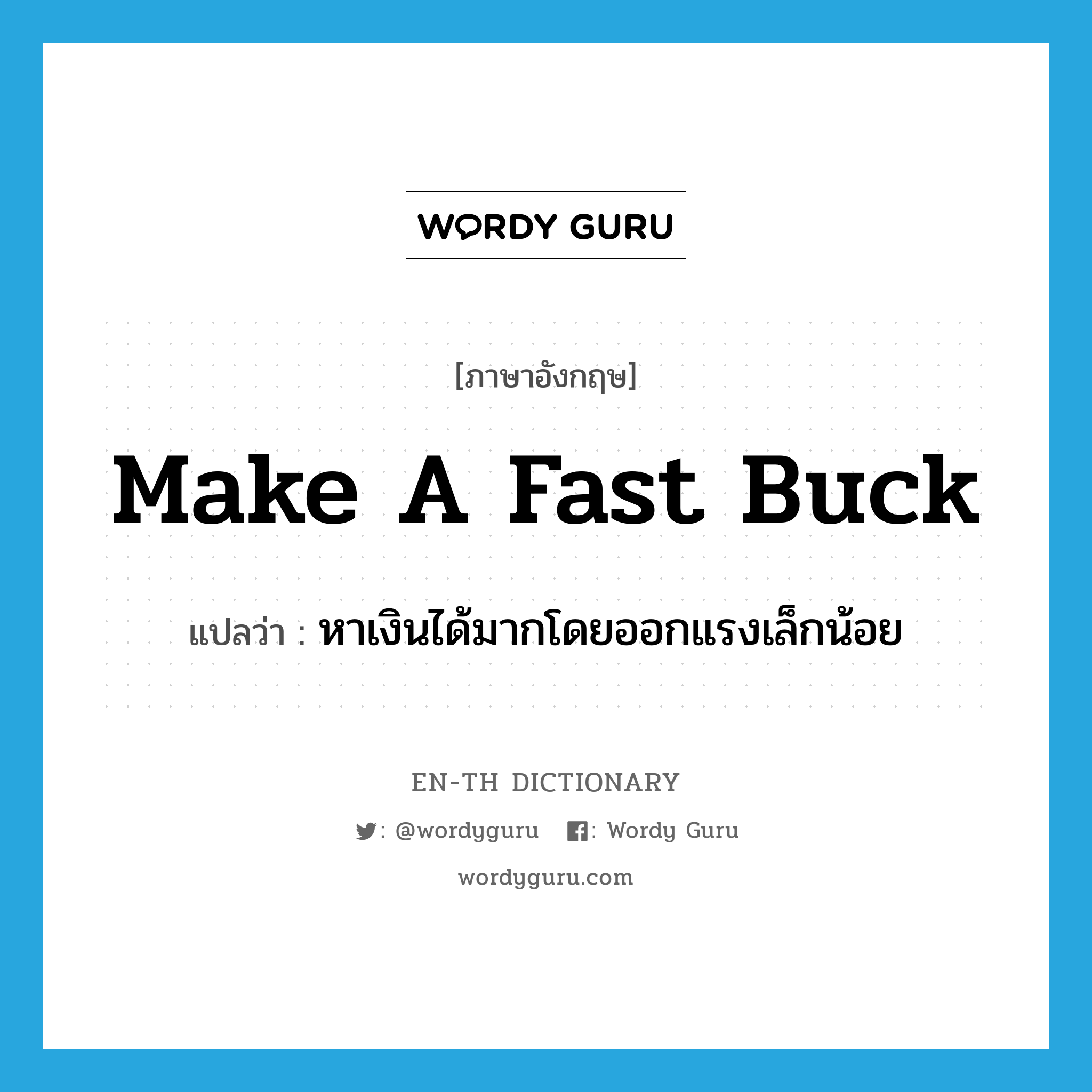 make a fast buck แปลว่า?, คำศัพท์ภาษาอังกฤษ make a fast buck แปลว่า หาเงินได้มากโดยออกแรงเล็กน้อย ประเภท IDM หมวด IDM