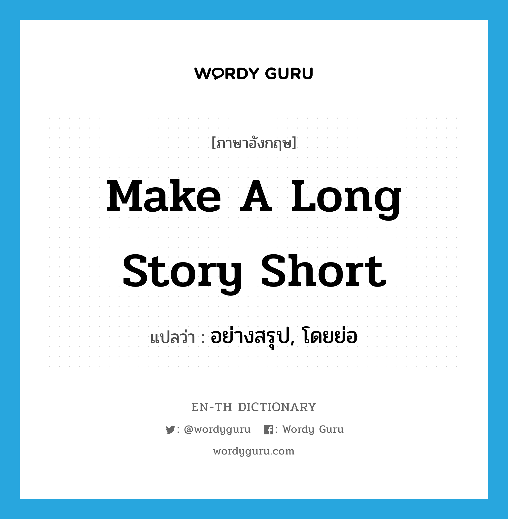 make a long story short แปลว่า?, คำศัพท์ภาษาอังกฤษ make a long story short แปลว่า อย่างสรุป, โดยย่อ ประเภท IDM หมวด IDM
