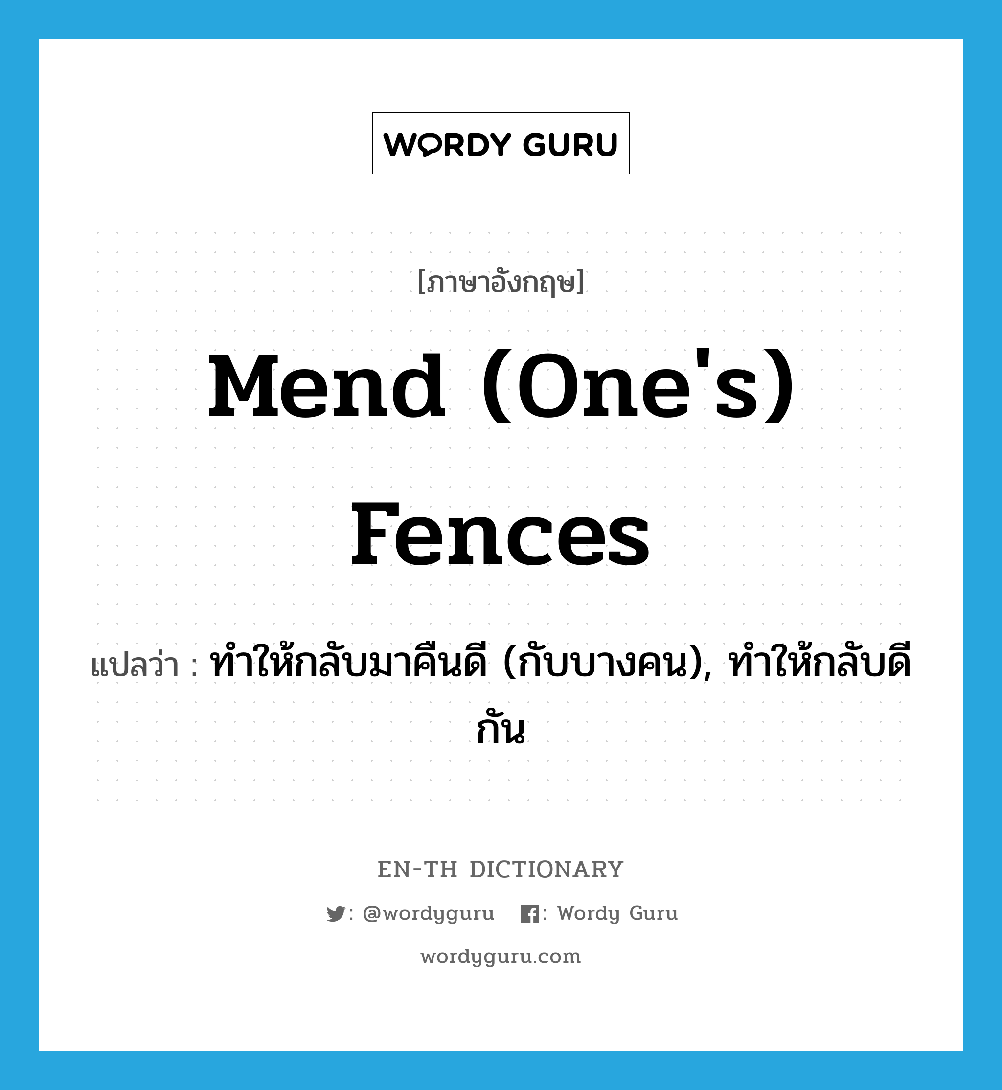 mend (one's) fences แปลว่า?, คำศัพท์ภาษาอังกฤษ mend (one's) fences แปลว่า ทำให้กลับมาคืนดี (กับบางคน), ทำให้กลับดีกัน ประเภท IDM หมวด IDM