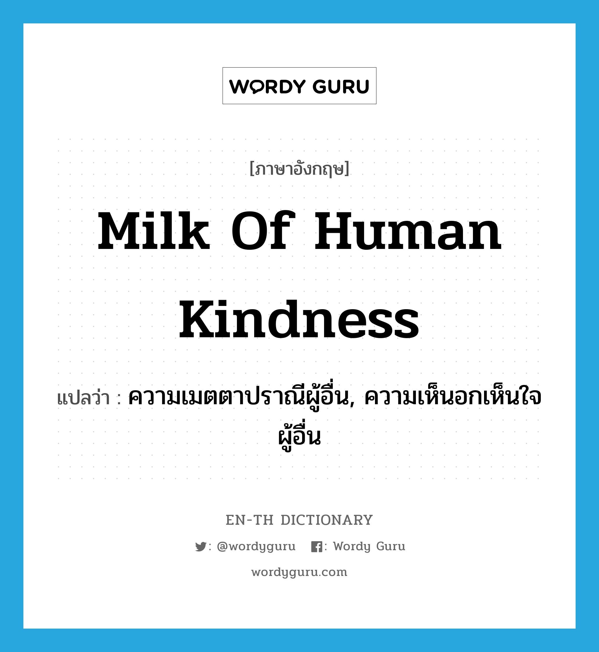 milk of human kindness แปลว่า?, คำศัพท์ภาษาอังกฤษ milk of human kindness แปลว่า ความเมตตาปราณีผู้อื่น, ความเห็นอกเห็นใจผู้อื่น ประเภท IDM หมวด IDM