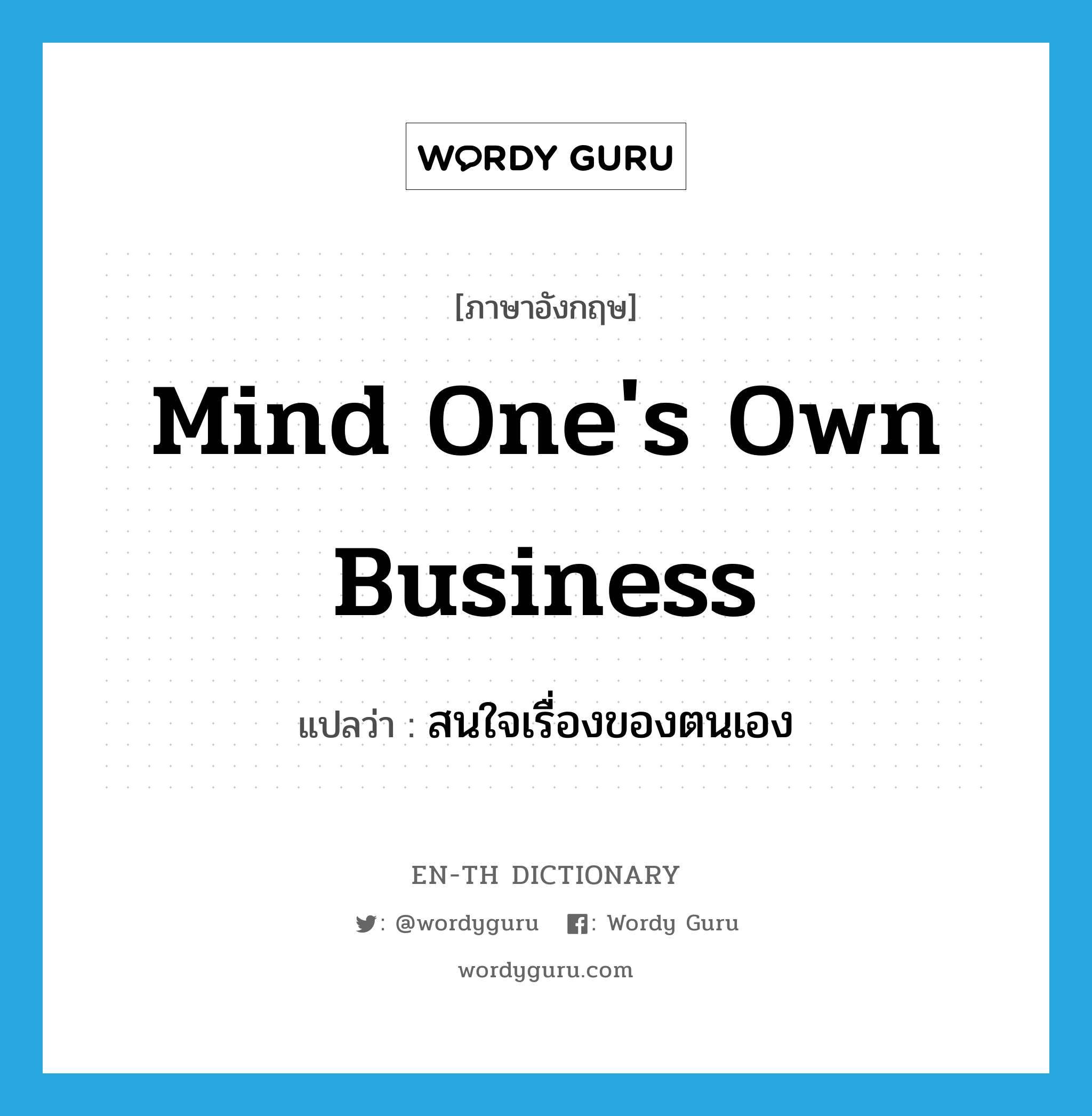 mind one's own business แปลว่า?, คำศัพท์ภาษาอังกฤษ mind one's own business แปลว่า สนใจเรื่องของตนเอง ประเภท IDM หมวด IDM