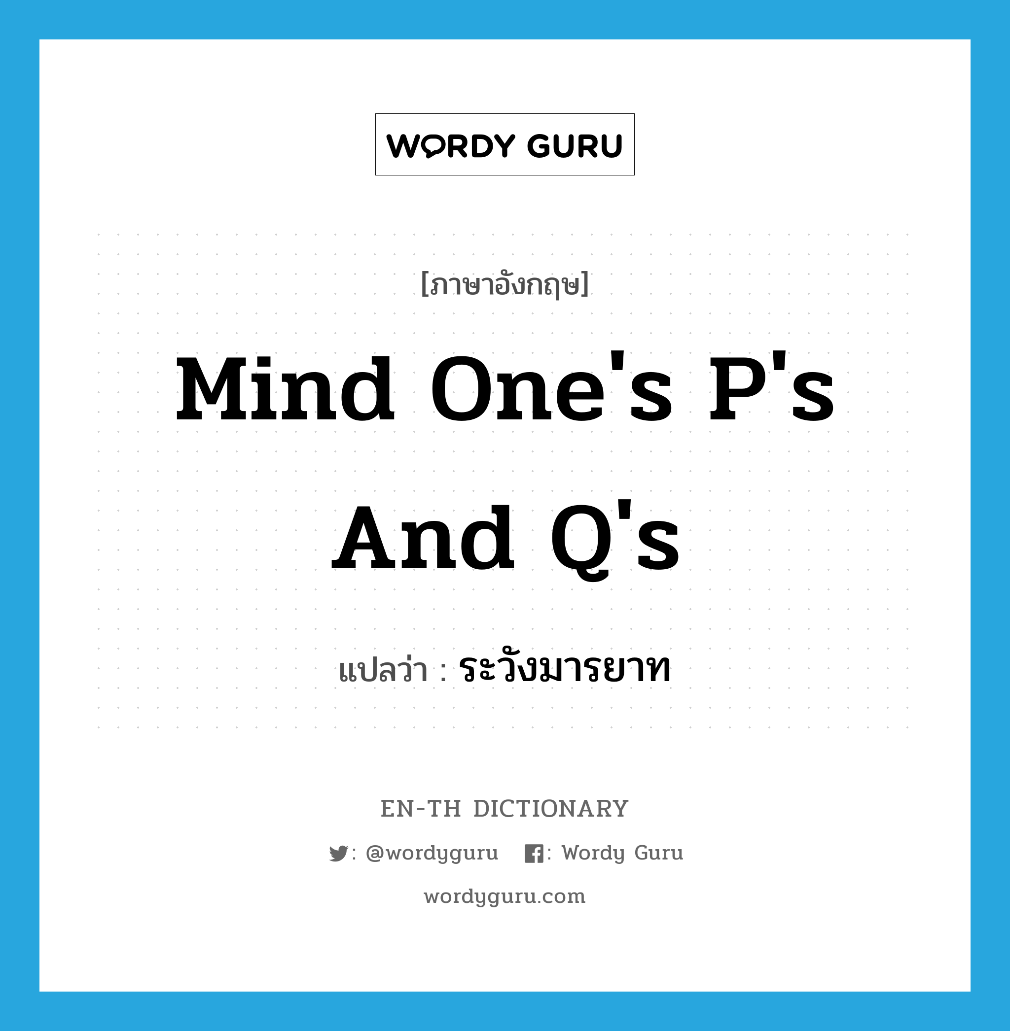 mind one's P's and Q's แปลว่า?, คำศัพท์ภาษาอังกฤษ mind one's P's and Q's แปลว่า ระวังมารยาท ประเภท IDM หมวด IDM