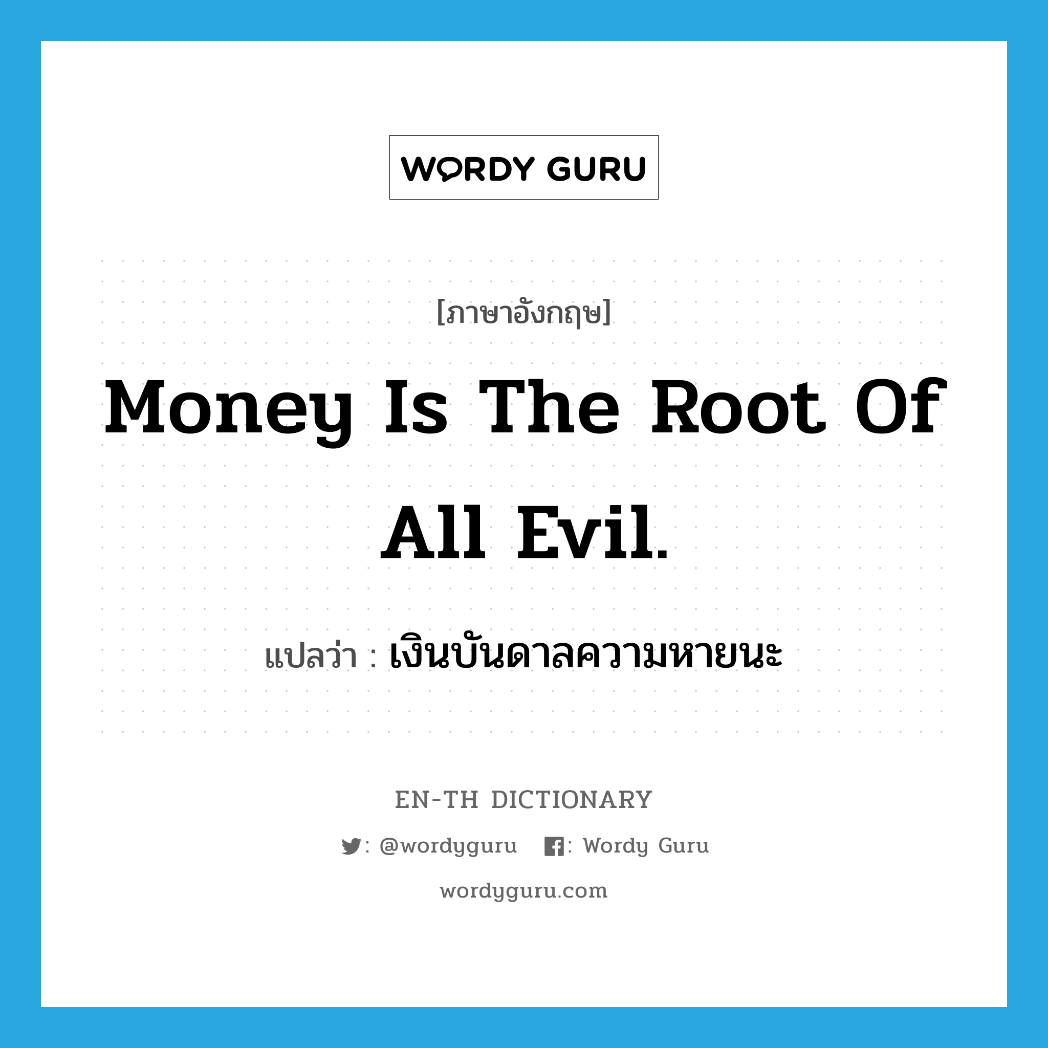 Money is the root of all evil. แปลว่า?, คำศัพท์ภาษาอังกฤษ Money is the root of all evil. แปลว่า เงินบันดาลความหายนะ ประเภท IDM หมวด IDM