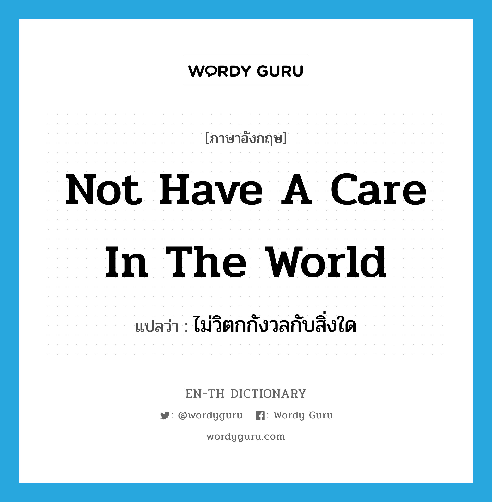 not have a care in the world แปลว่า?, คำศัพท์ภาษาอังกฤษ not have a care in the world แปลว่า ไม่วิตกกังวลกับสิ่งใด ประเภท IDM หมวด IDM