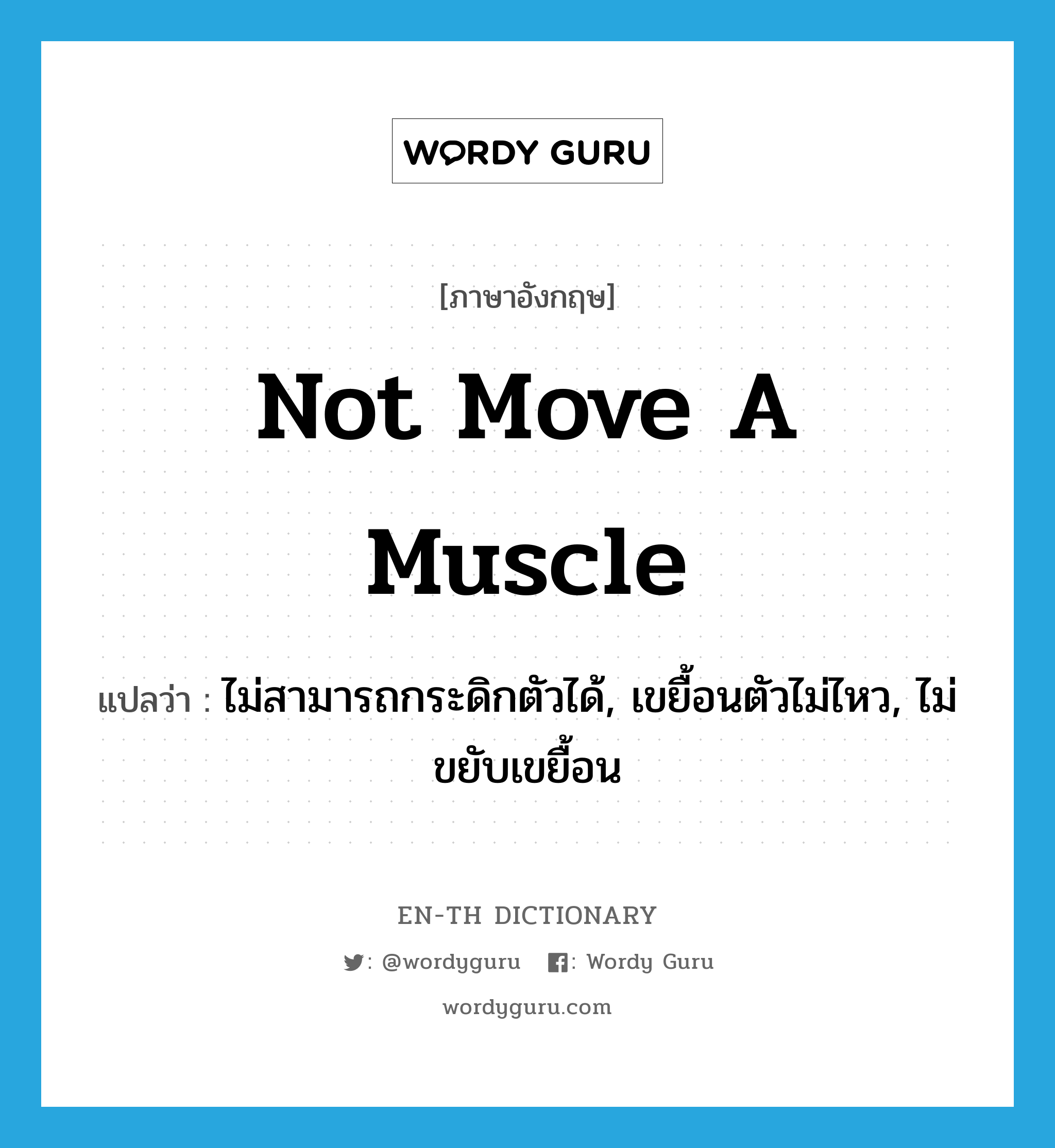 not move a muscle แปลว่า?, คำศัพท์ภาษาอังกฤษ not move a muscle แปลว่า ไม่สามารถกระดิกตัวได้, เขยื้อนตัวไม่ไหว, ไม่ขยับเขยื้อน ประเภท IDM หมวด IDM