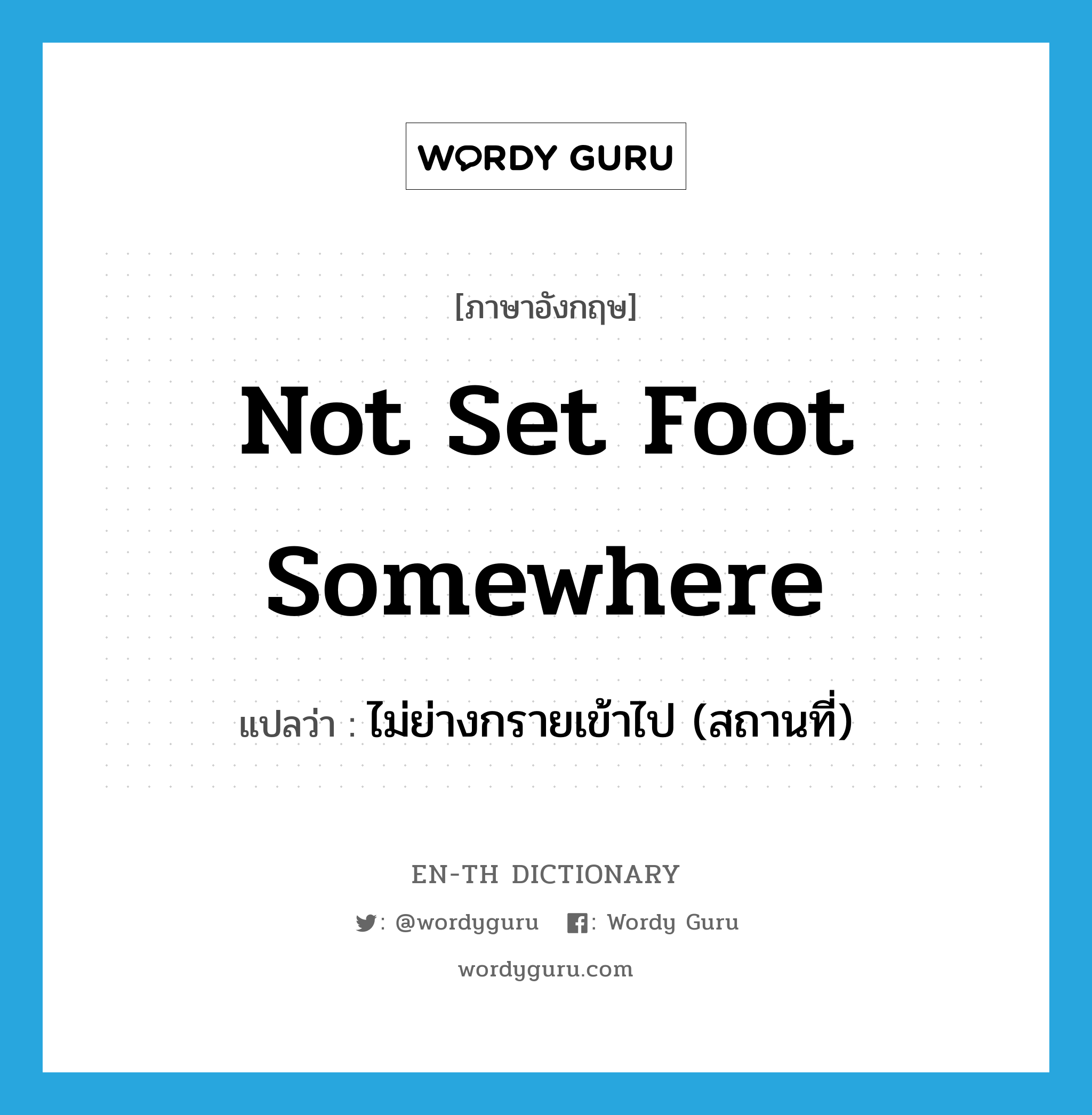 not set foot somewhere แปลว่า?, คำศัพท์ภาษาอังกฤษ not set foot somewhere แปลว่า ไม่ย่างกรายเข้าไป (สถานที่) ประเภท IDM หมวด IDM