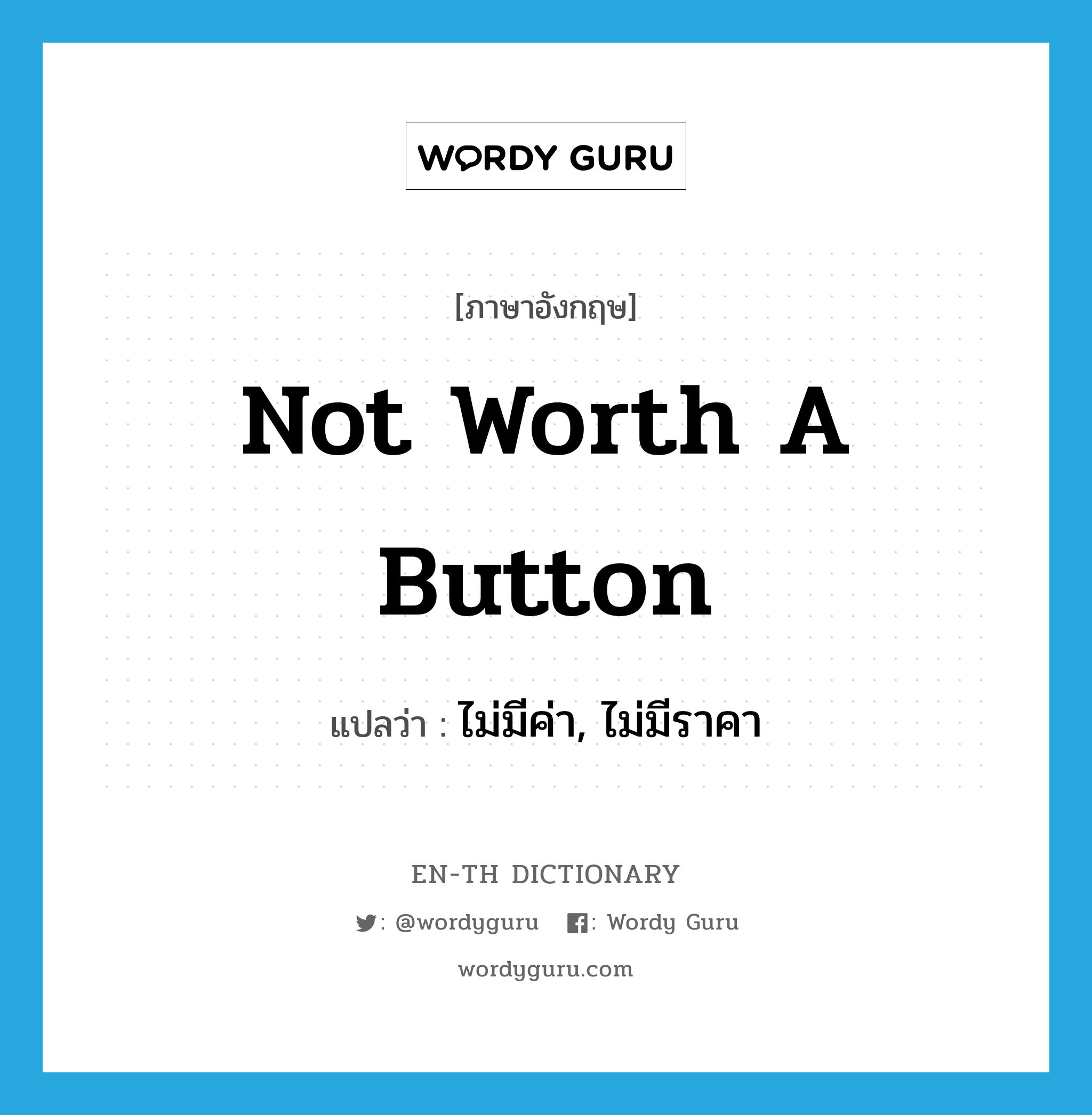 not worth a button แปลว่า?, คำศัพท์ภาษาอังกฤษ not worth a button แปลว่า ไม่มีค่า, ไม่มีราคา ประเภท IDM หมวด IDM