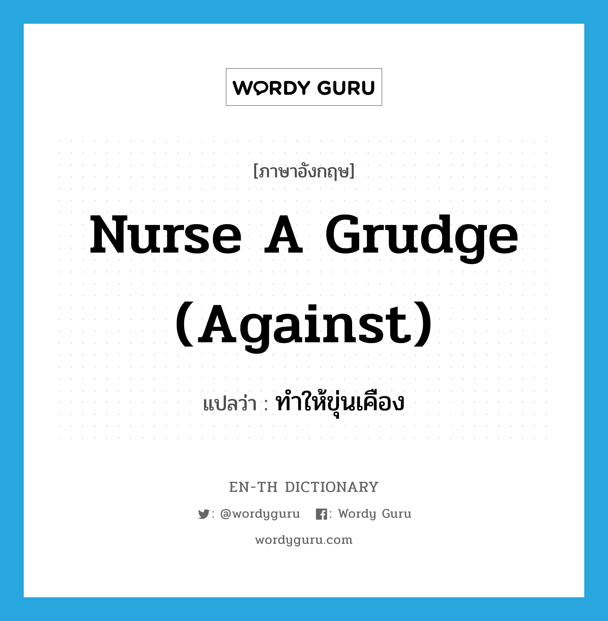 nurse a grudge (against) แปลว่า?, คำศัพท์ภาษาอังกฤษ nurse a grudge (against) แปลว่า ทำให้ขุ่นเคือง ประเภท IDM หมวด IDM