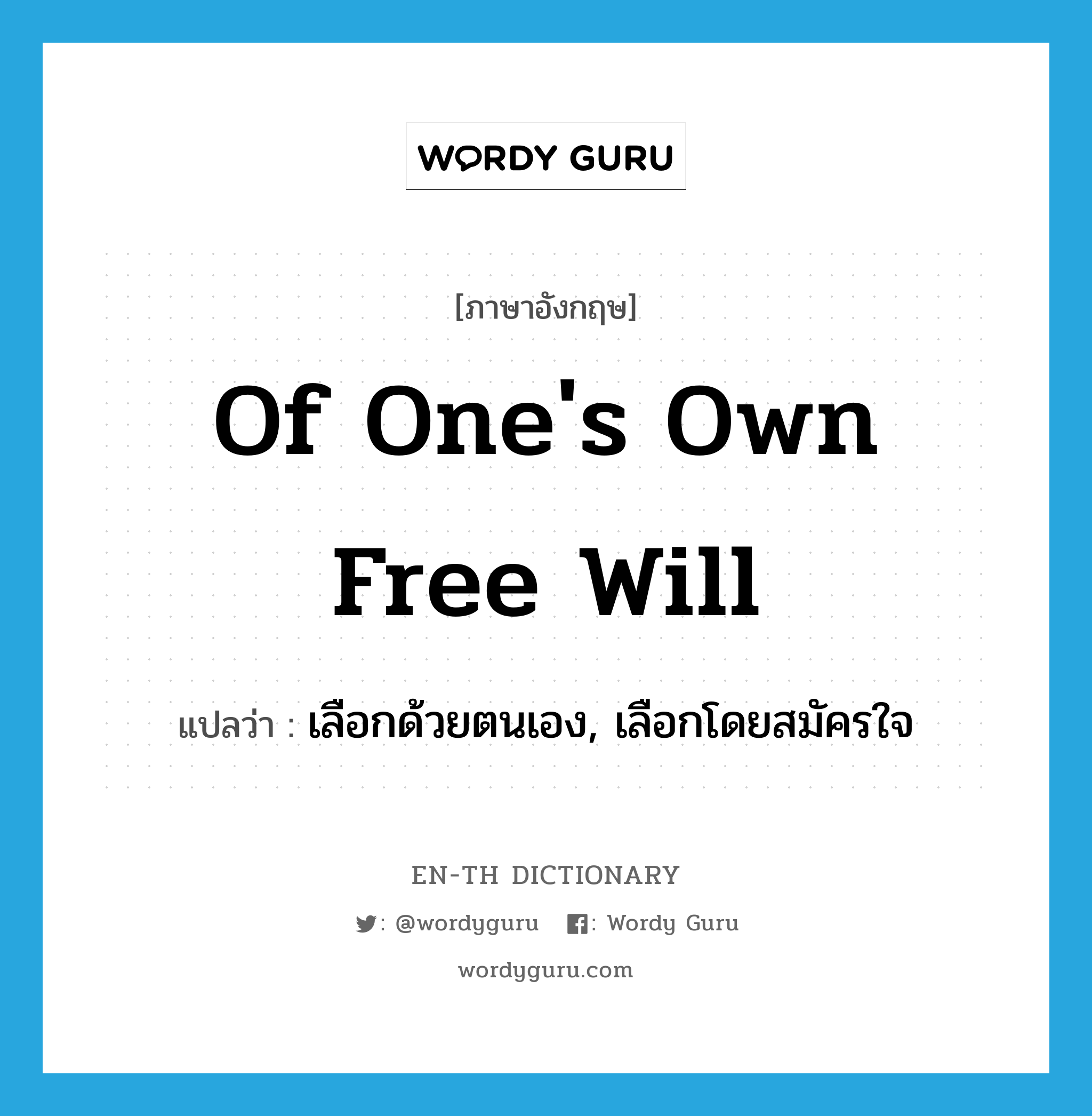 of one's own free will แปลว่า?, คำศัพท์ภาษาอังกฤษ of one's own free will แปลว่า เลือกด้วยตนเอง, เลือกโดยสมัครใจ ประเภท IDM หมวด IDM