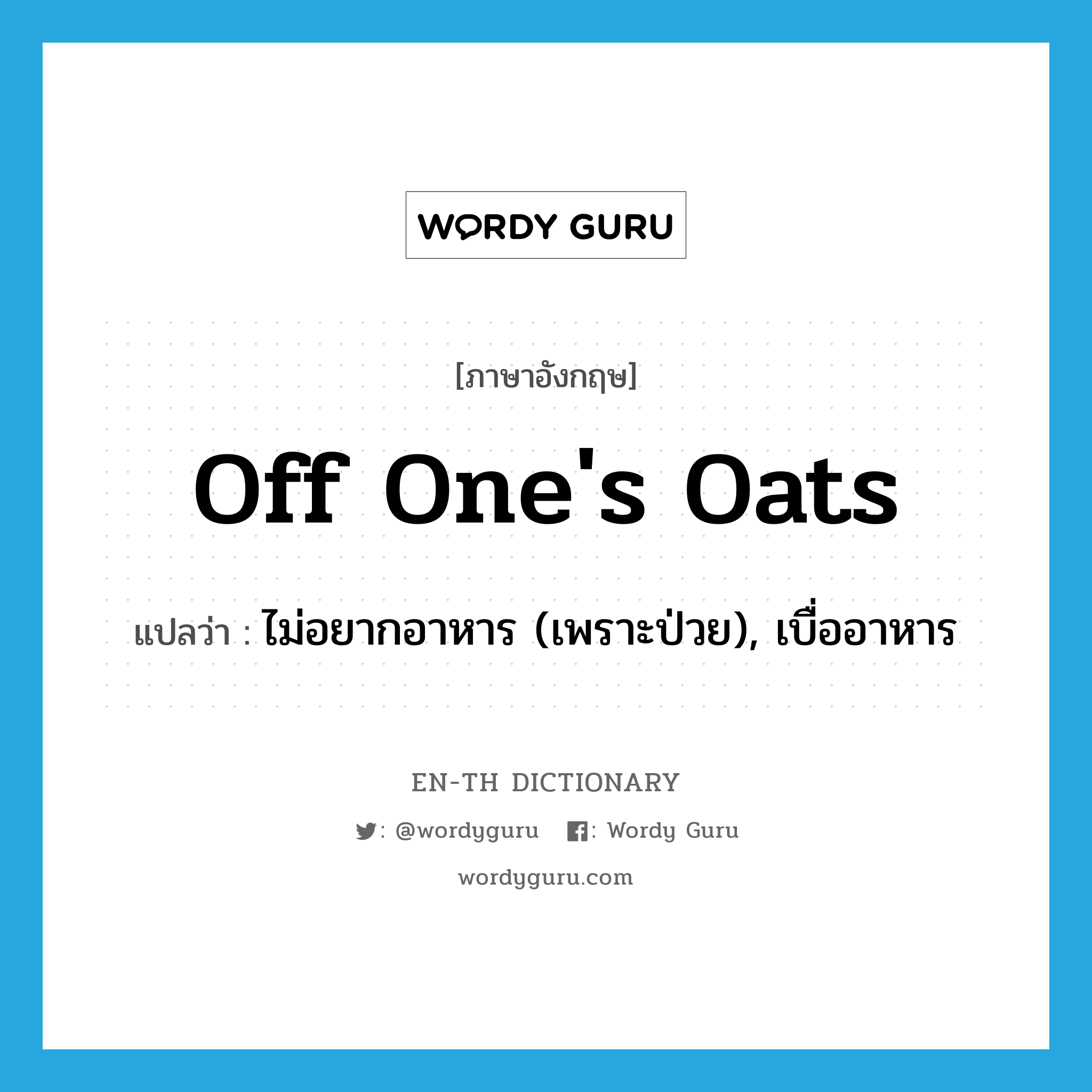 off one's oats แปลว่า?, คำศัพท์ภาษาอังกฤษ off one's oats แปลว่า ไม่อยากอาหาร (เพราะป่วย), เบื่ออาหาร ประเภท IDM หมวด IDM