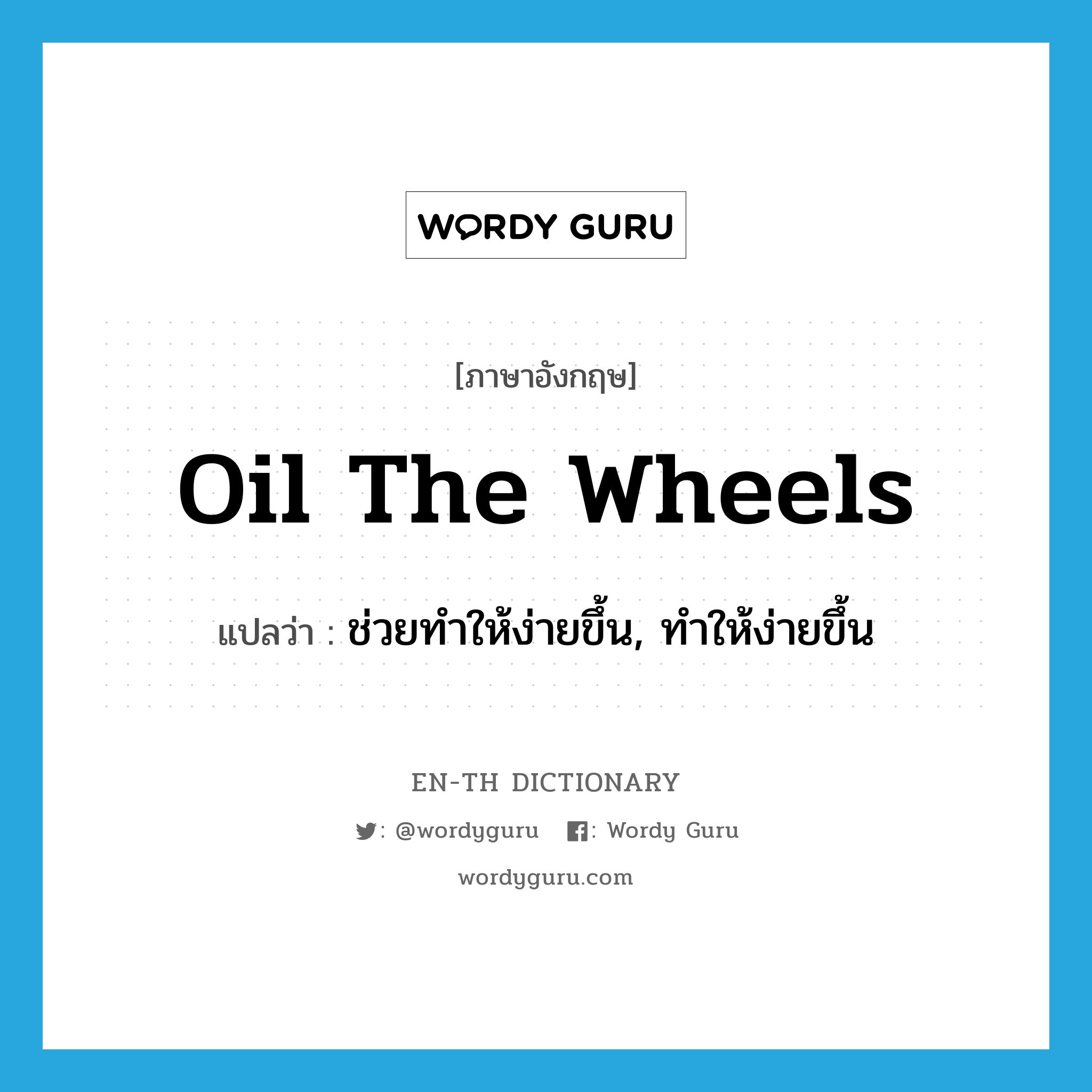 oil the wheels แปลว่า?, คำศัพท์ภาษาอังกฤษ oil the wheels แปลว่า ช่วยทำให้ง่ายขึ้น, ทำให้ง่ายขึ้น ประเภท IDM หมวด IDM