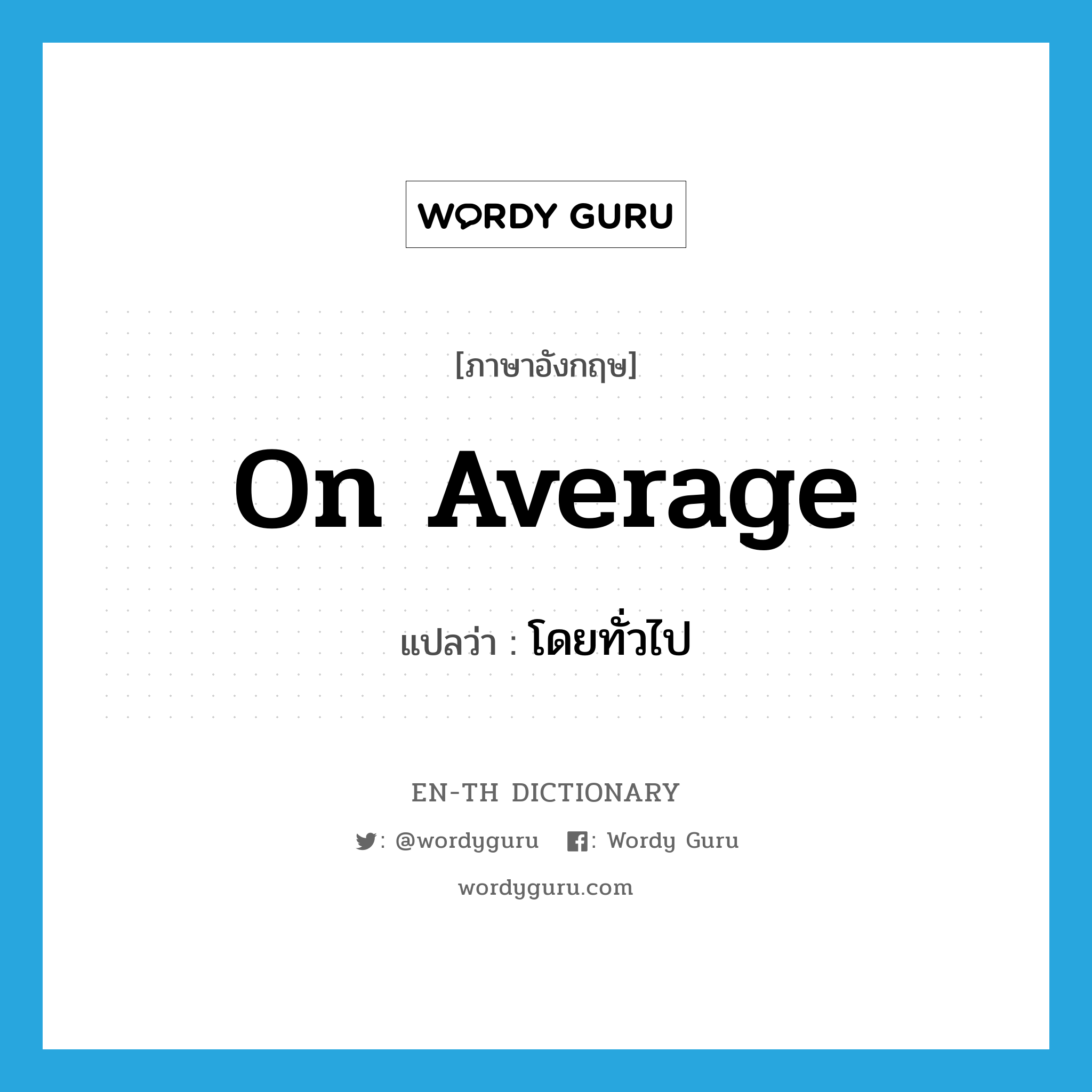 on average แปลว่า?, คำศัพท์ภาษาอังกฤษ on average แปลว่า โดยทั่วไป ประเภท IDM หมวด IDM