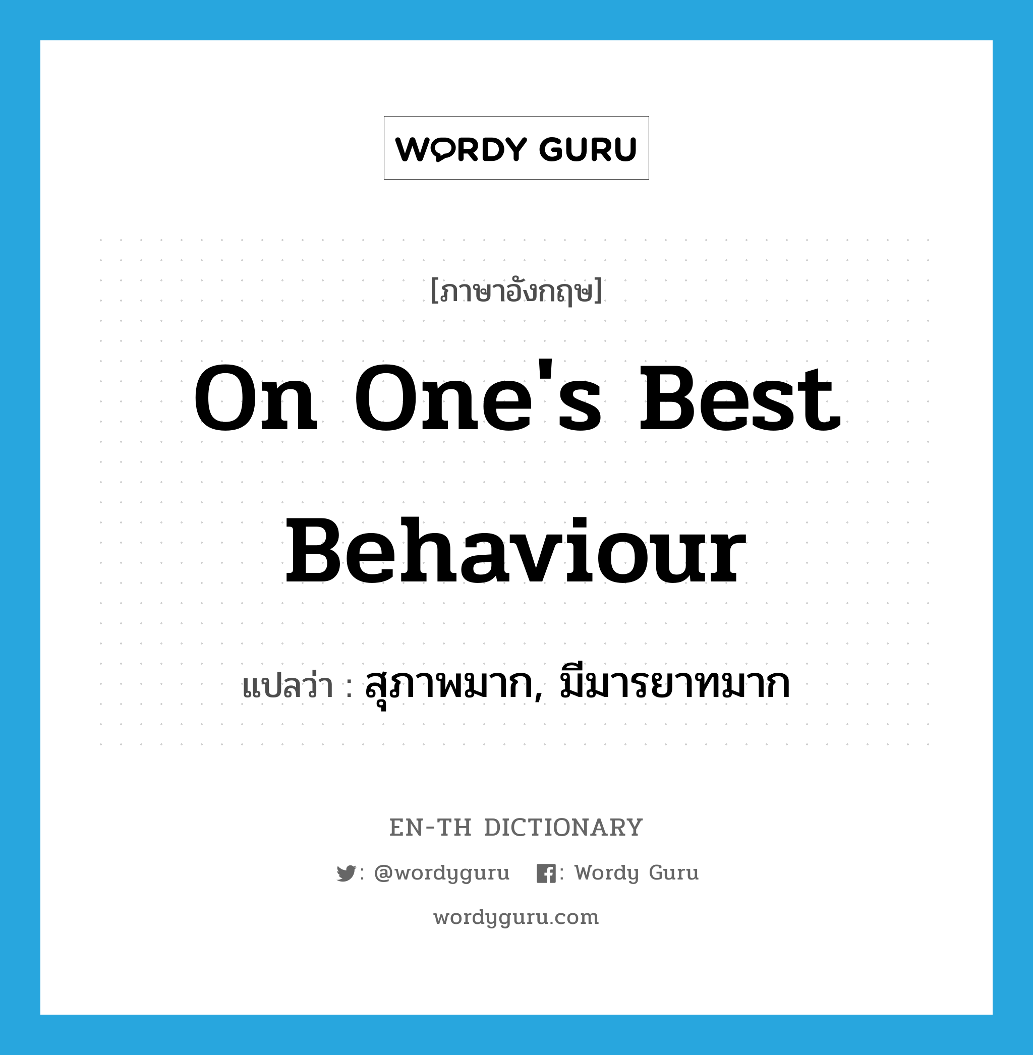 on one's best behaviour แปลว่า?, คำศัพท์ภาษาอังกฤษ on one's best behaviour แปลว่า สุภาพมาก, มีมารยาทมาก ประเภท IDM หมวด IDM