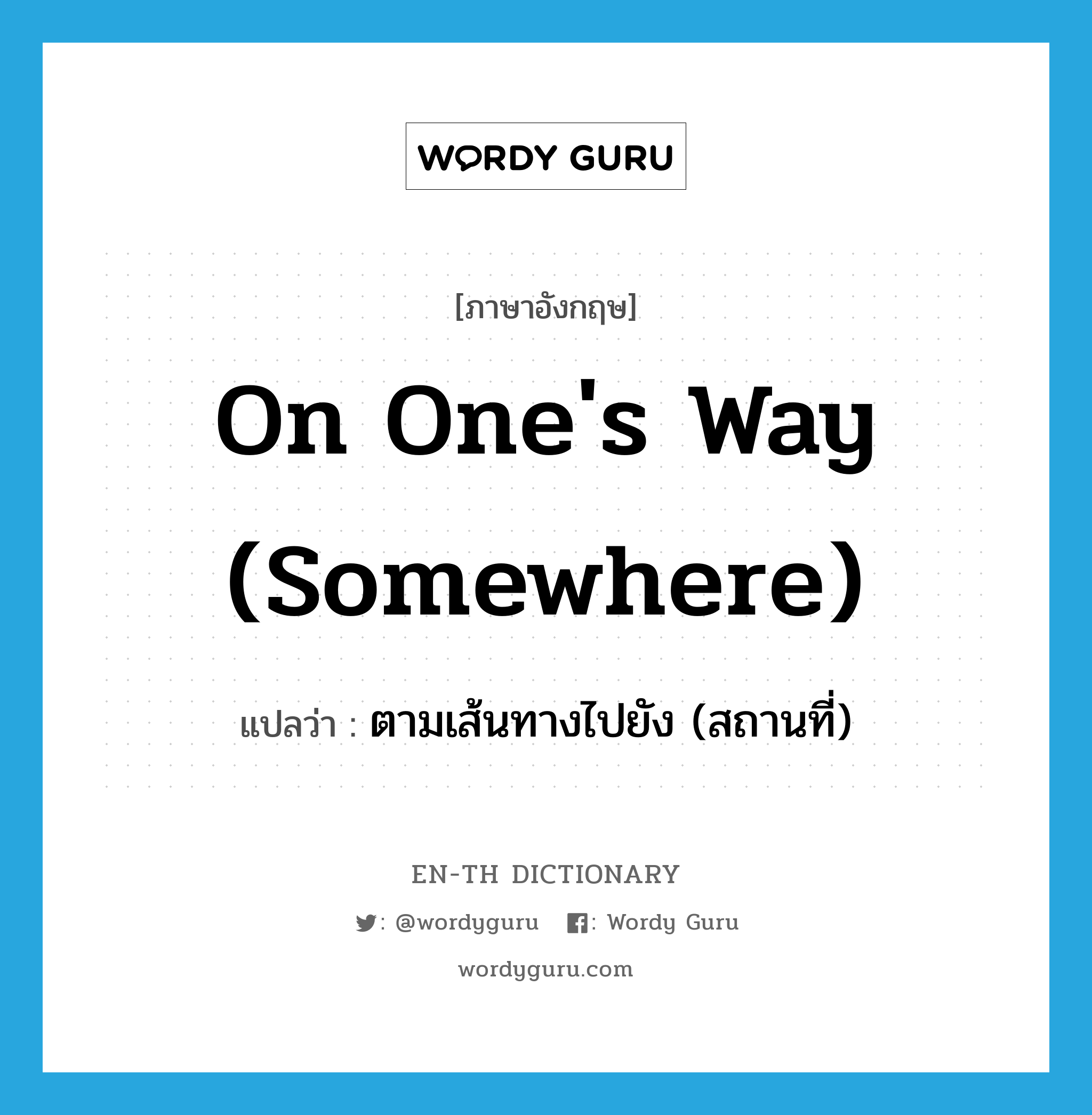 on one's way (somewhere) แปลว่า?, คำศัพท์ภาษาอังกฤษ on one's way (somewhere) แปลว่า ตามเส้นทางไปยัง (สถานที่) ประเภท IDM หมวด IDM