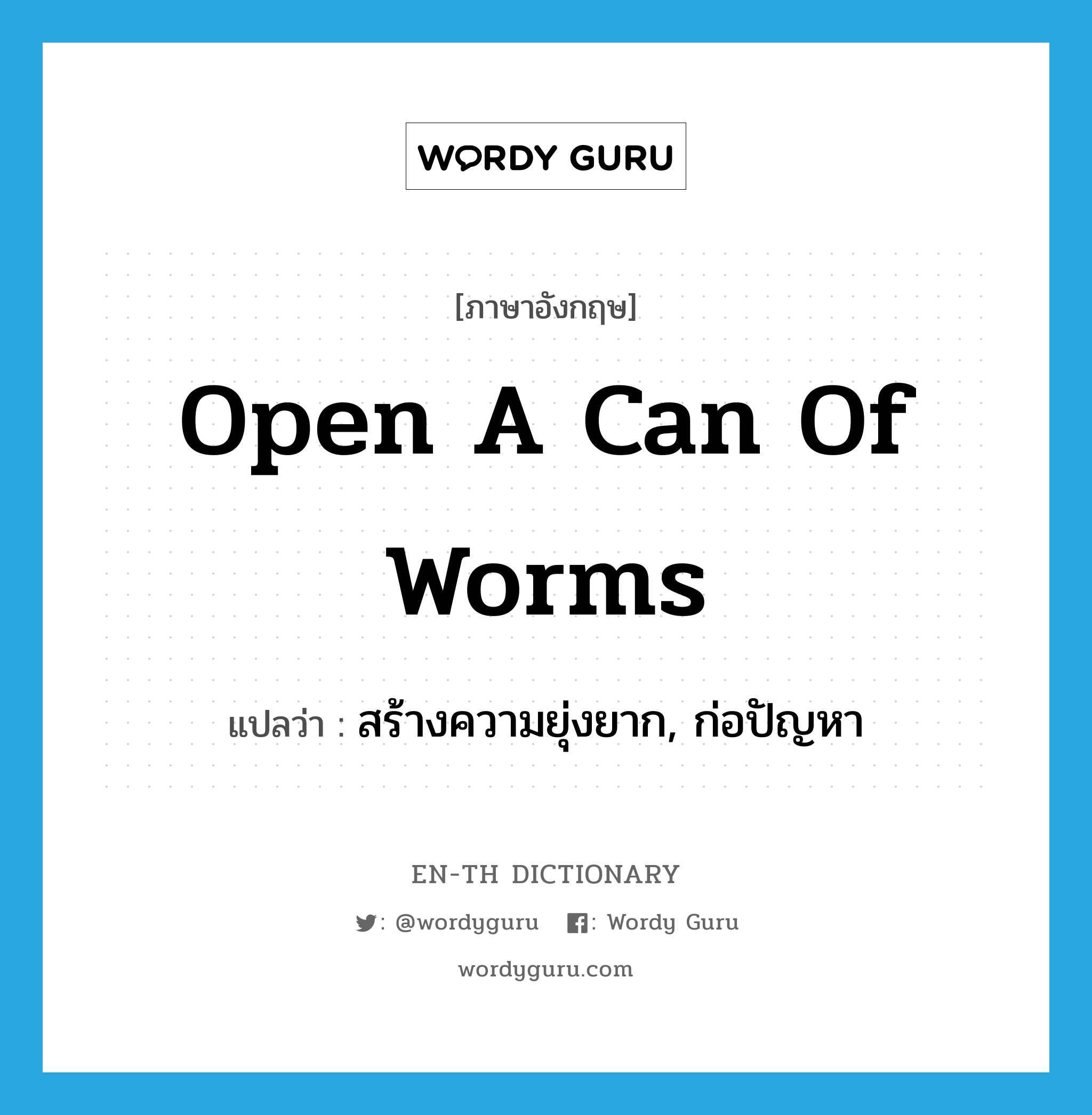 open a can of worms แปลว่า?, คำศัพท์ภาษาอังกฤษ open a can of worms แปลว่า สร้างความยุ่งยาก, ก่อปัญหา ประเภท IDM หมวด IDM
