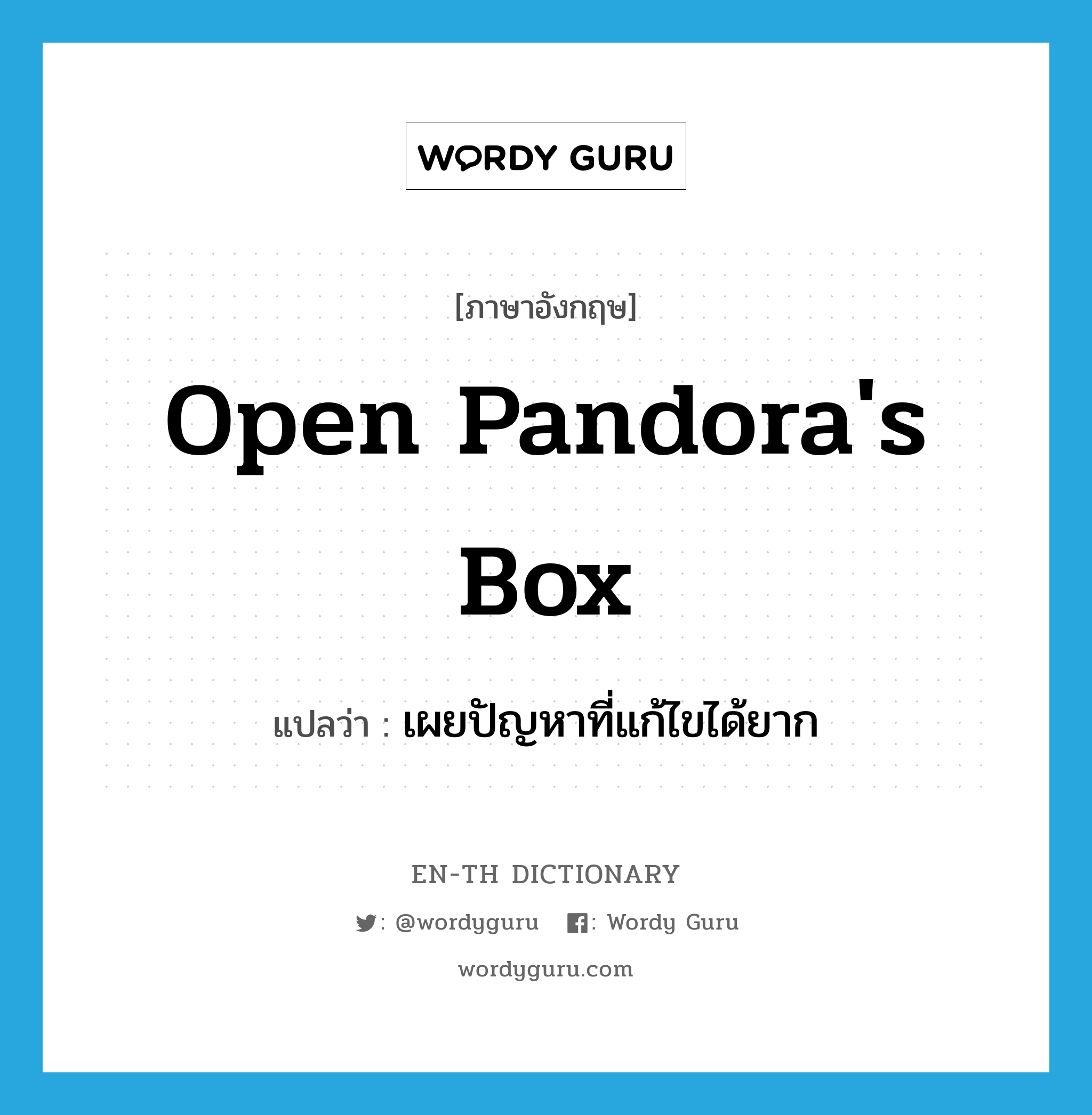 open Pandora's box แปลว่า?, คำศัพท์ภาษาอังกฤษ open Pandora's box แปลว่า เผยปัญหาที่แก้ไขได้ยาก ประเภท IDM หมวด IDM