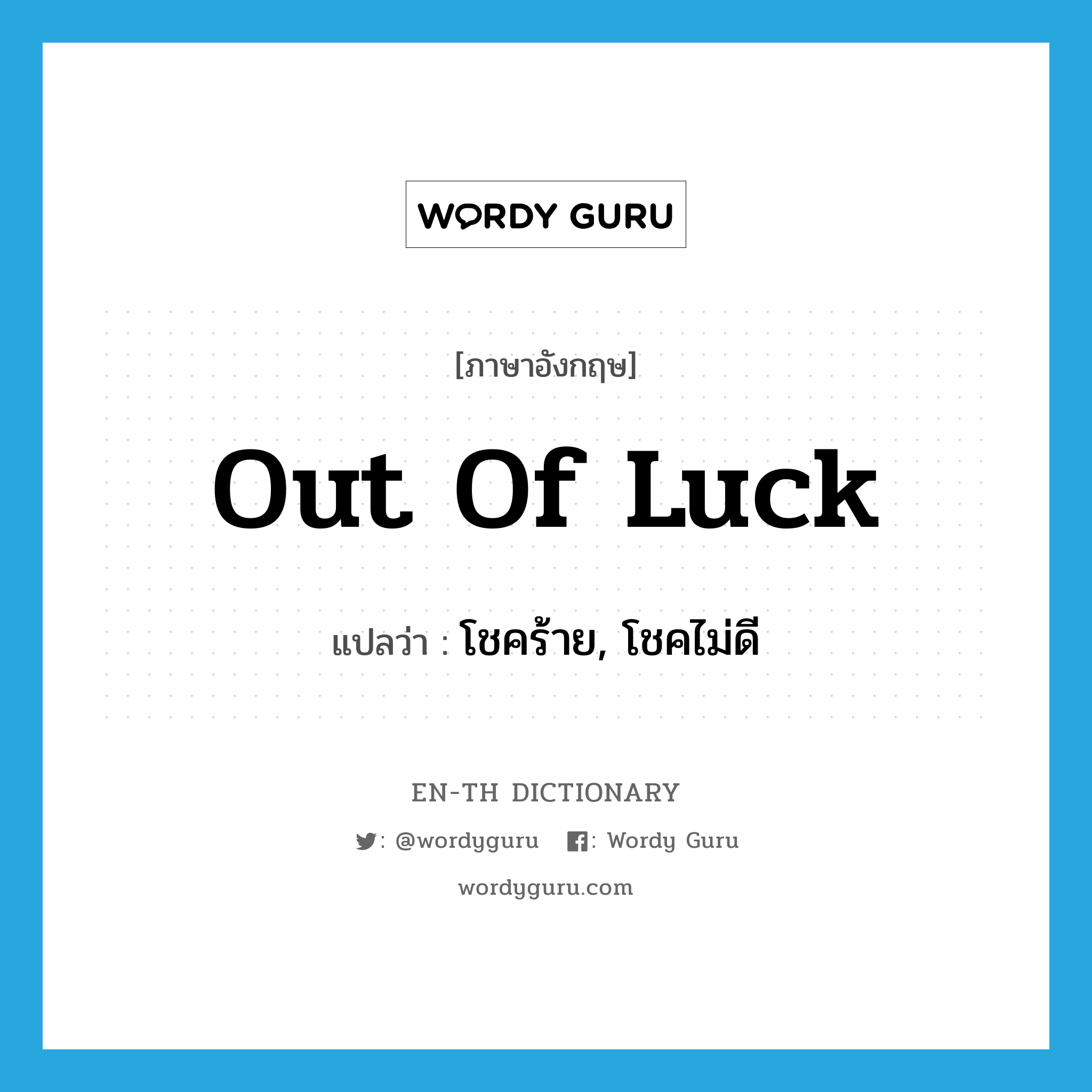 out of luck แปลว่า?, คำศัพท์ภาษาอังกฤษ out of luck แปลว่า โชคร้าย, โชคไม่ดี ประเภท IDM หมวด IDM