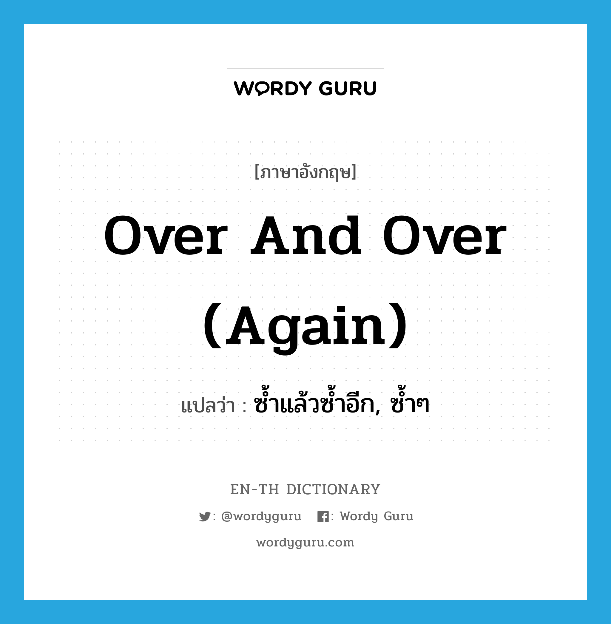 over and over again แปลว่า?, คำศัพท์ภาษาอังกฤษ over and over (again) แปลว่า ซ้ำแล้วซ้ำอีก, ซ้ำๆ ประเภท IDM หมวด IDM