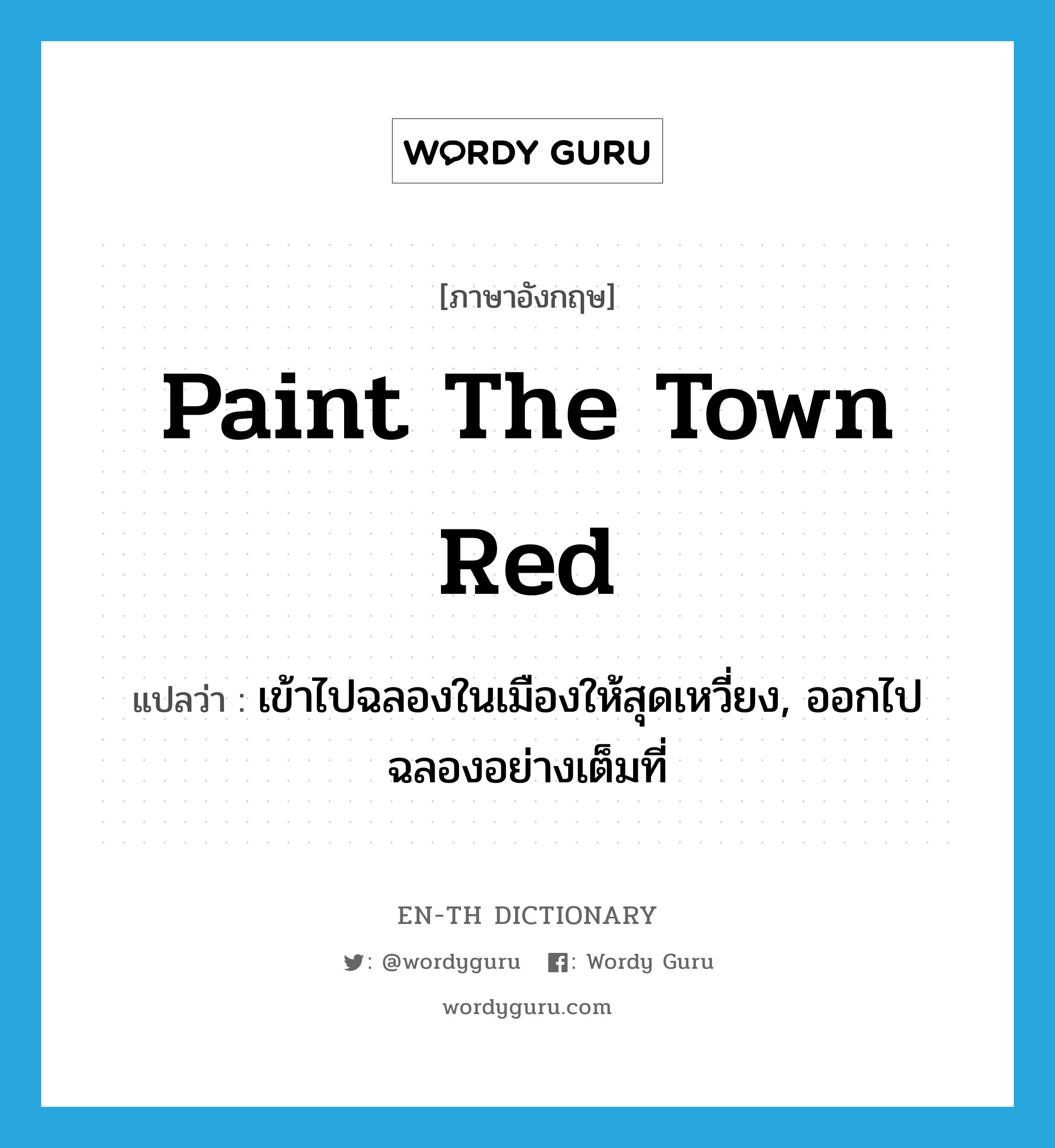 เข้าไปฉลองในเมืองให้สุดเหวี่ยง, ออกไปฉลองอย่างเต็มที่ ภาษาอังกฤษ?, คำศัพท์ภาษาอังกฤษ เข้าไปฉลองในเมืองให้สุดเหวี่ยง, ออกไปฉลองอย่างเต็มที่ แปลว่า paint the town red ประเภท IDM หมวด IDM