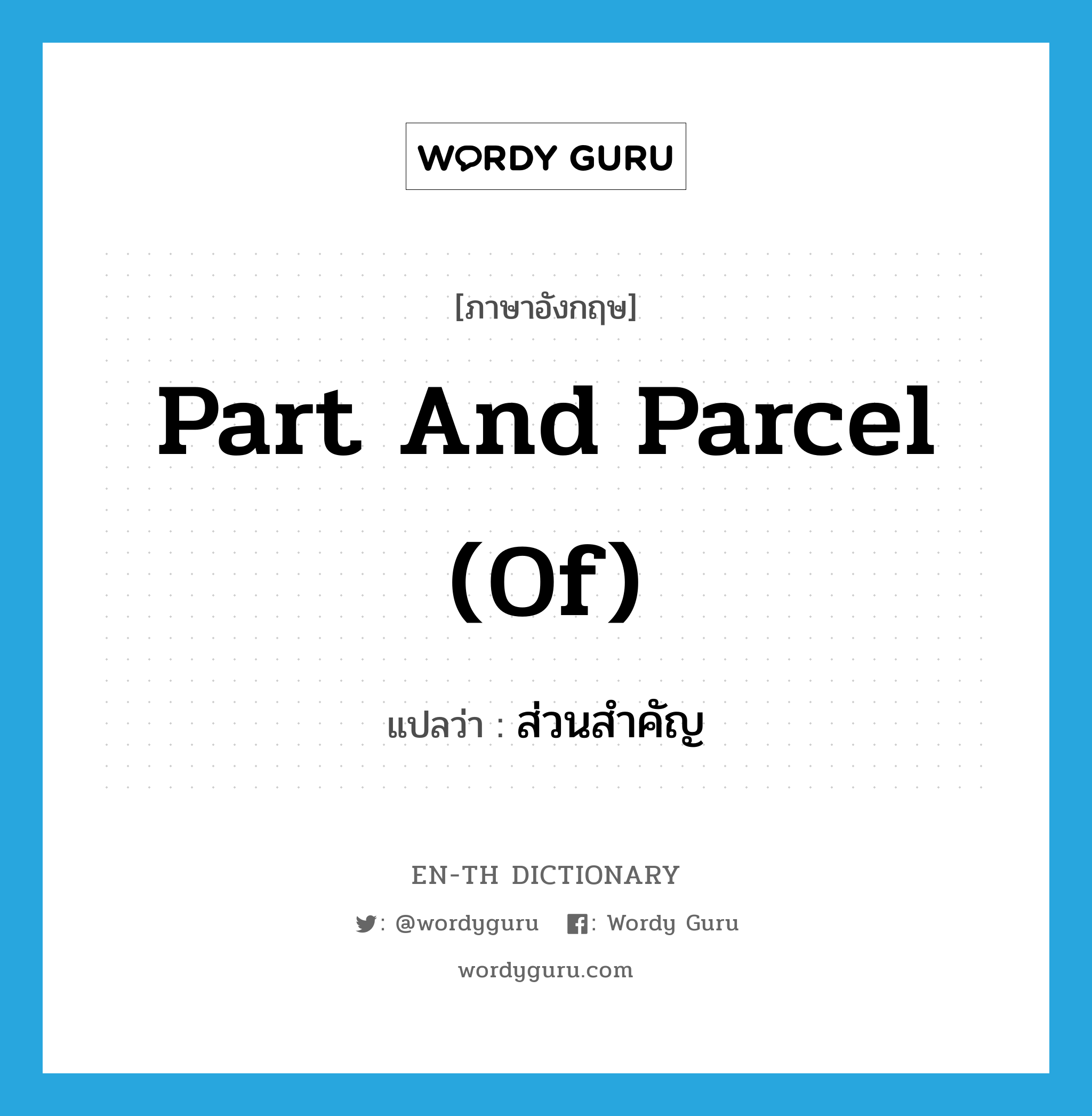 part and parcel (of) แปลว่า?, คำศัพท์ภาษาอังกฤษ part and parcel (of) แปลว่า ส่วนสำคัญ ประเภท IDM หมวด IDM