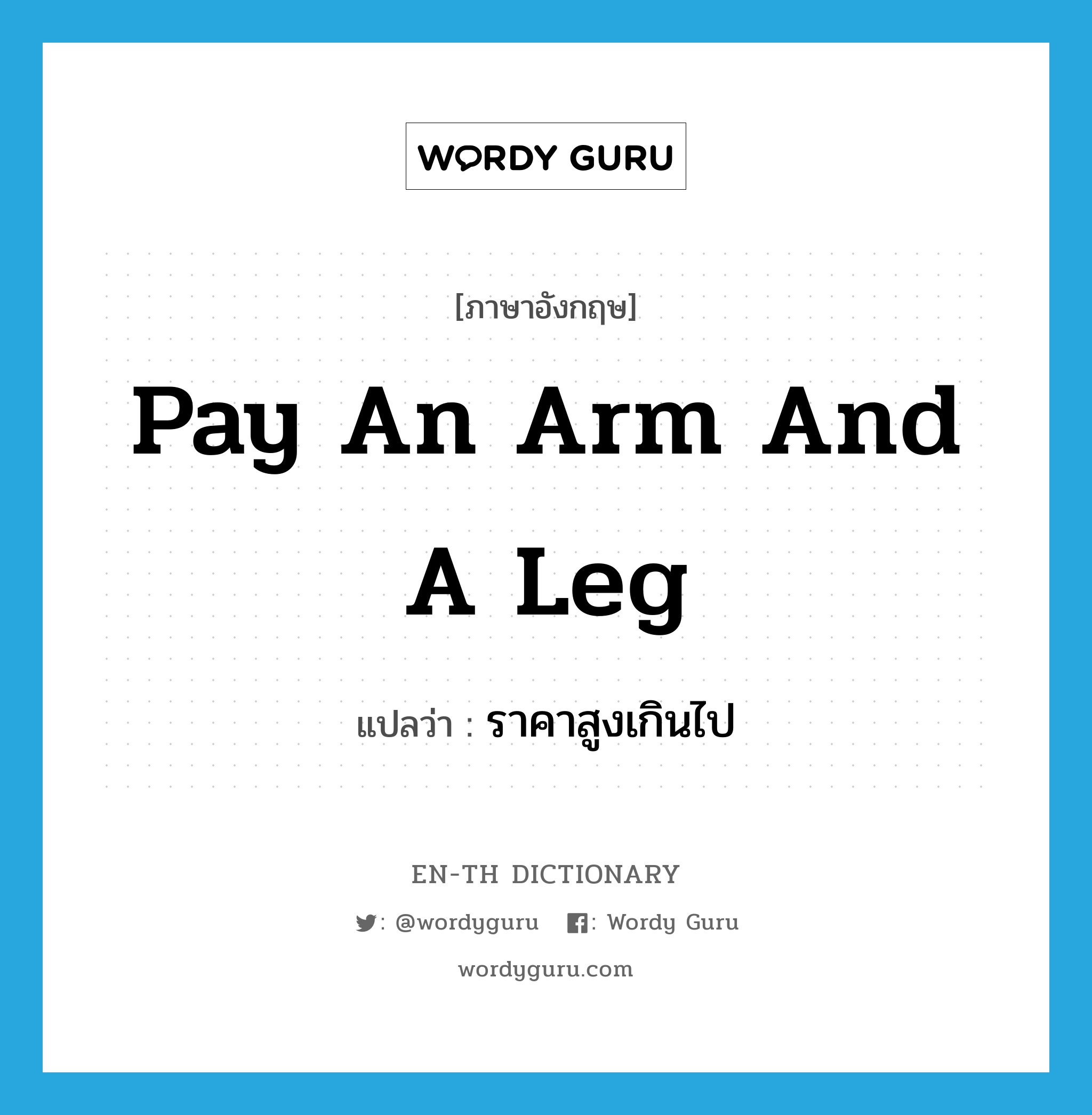 pay an arm and a leg แปลว่า?, คำศัพท์ภาษาอังกฤษ pay an arm and a leg แปลว่า ราคาสูงเกินไป ประเภท IDM หมวด IDM
