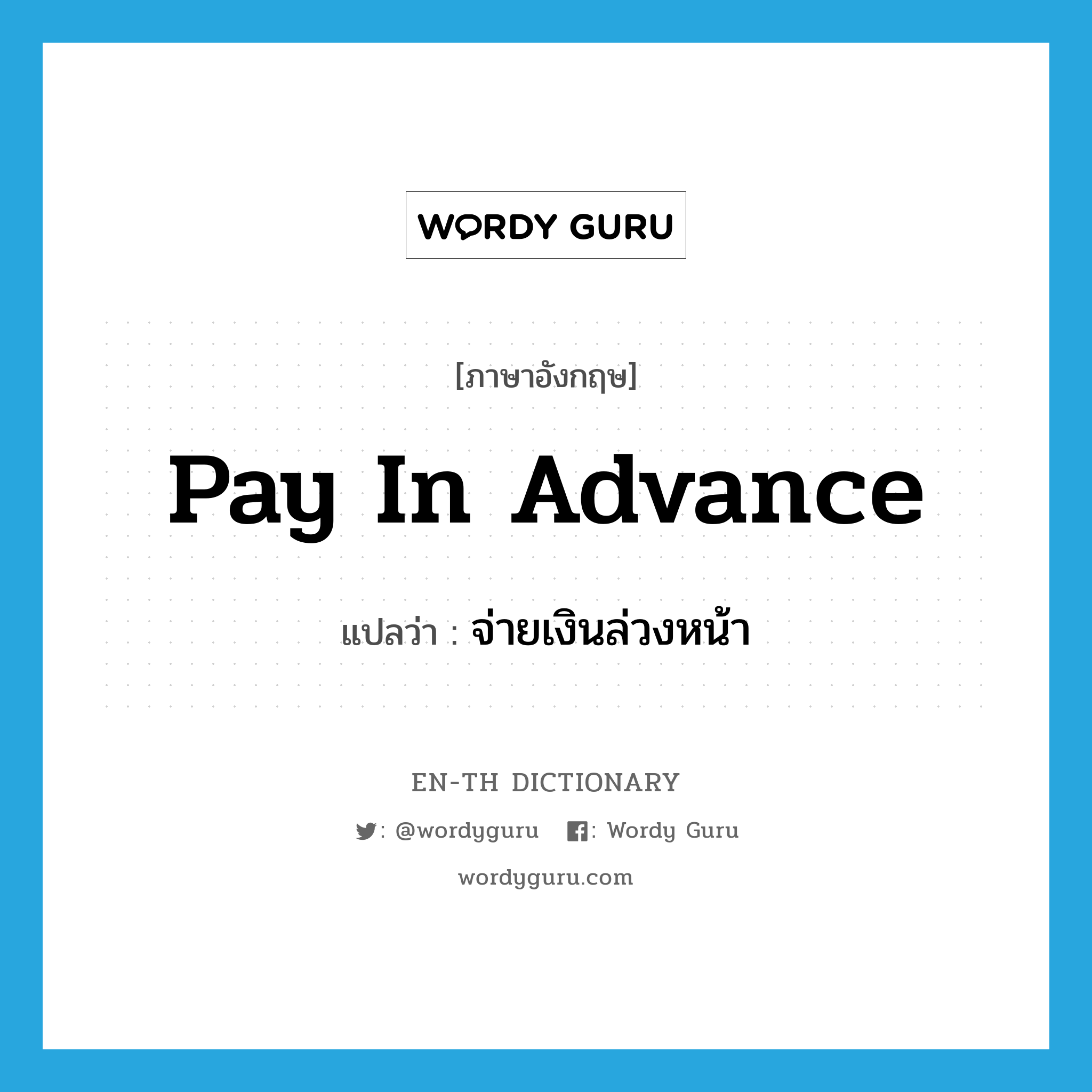 pay in advance แปลว่า?, คำศัพท์ภาษาอังกฤษ pay in advance แปลว่า จ่ายเงินล่วงหน้า ประเภท IDM หมวด IDM