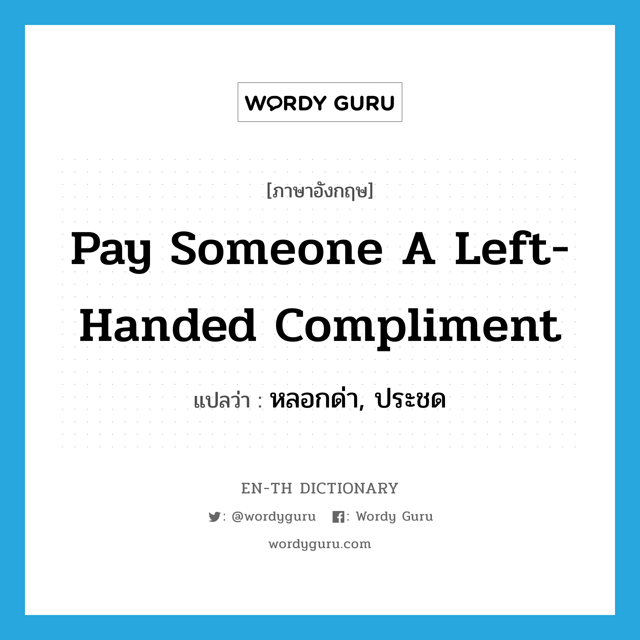 pay someone a left-handed compliment แปลว่า?, คำศัพท์ภาษาอังกฤษ pay someone a left-handed compliment แปลว่า หลอกด่า, ประชด ประเภท IDM หมวด IDM