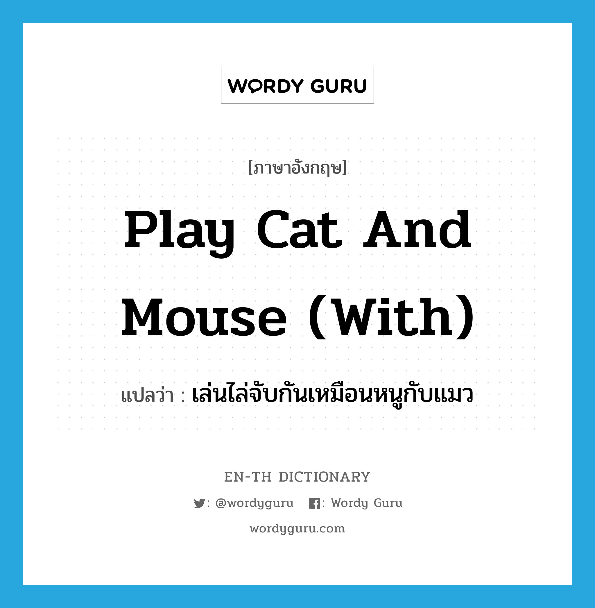 play cat and mouse (with) แปลว่า?, คำศัพท์ภาษาอังกฤษ play cat and mouse (with) แปลว่า เล่นไล่จับกันเหมือนหนูกับแมว ประเภท IDM หมวด IDM