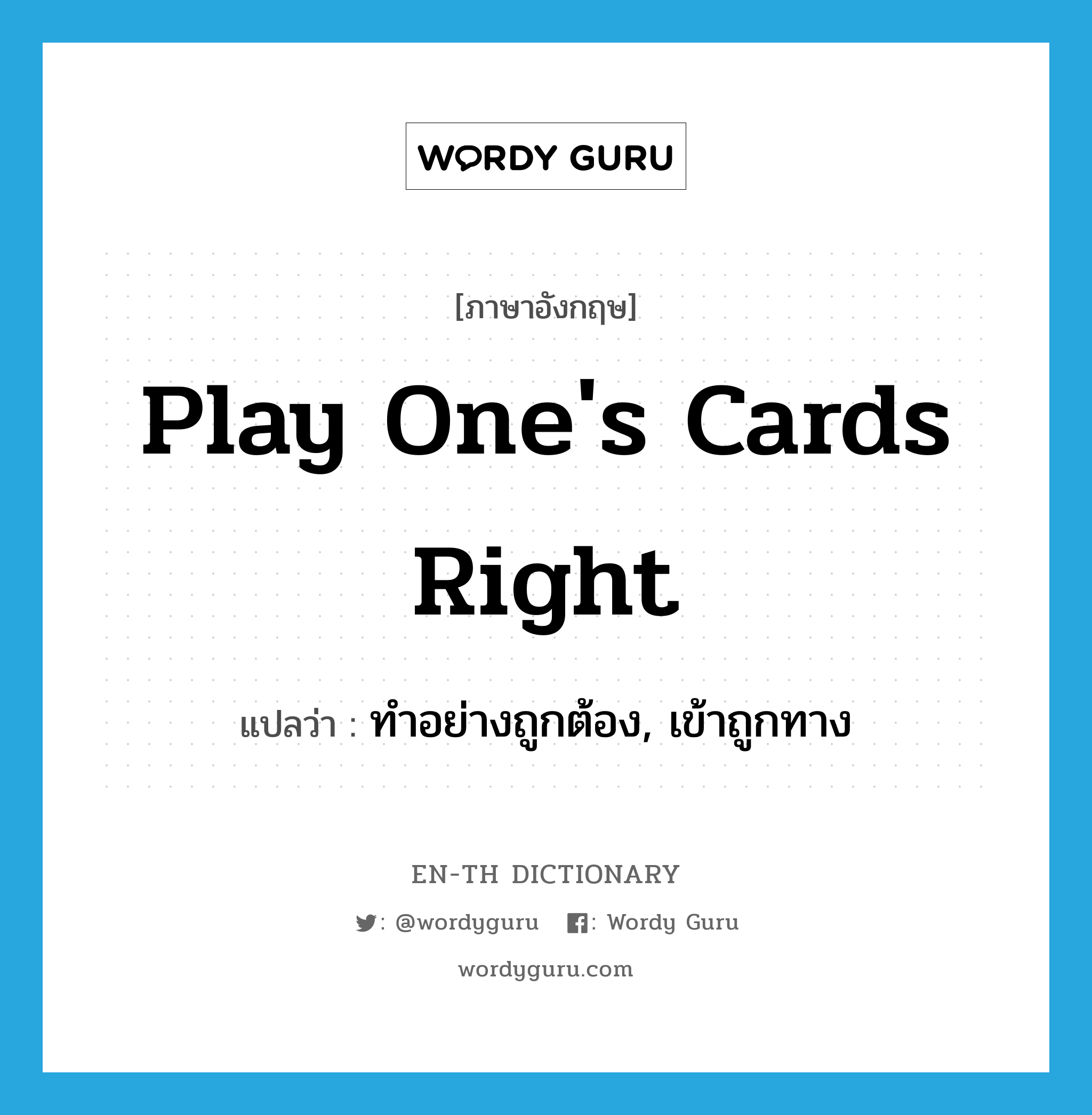 play one's cards right แปลว่า?, คำศัพท์ภาษาอังกฤษ play one's cards right แปลว่า ทำอย่างถูกต้อง, เข้าถูกทาง ประเภท IDM หมวด IDM
