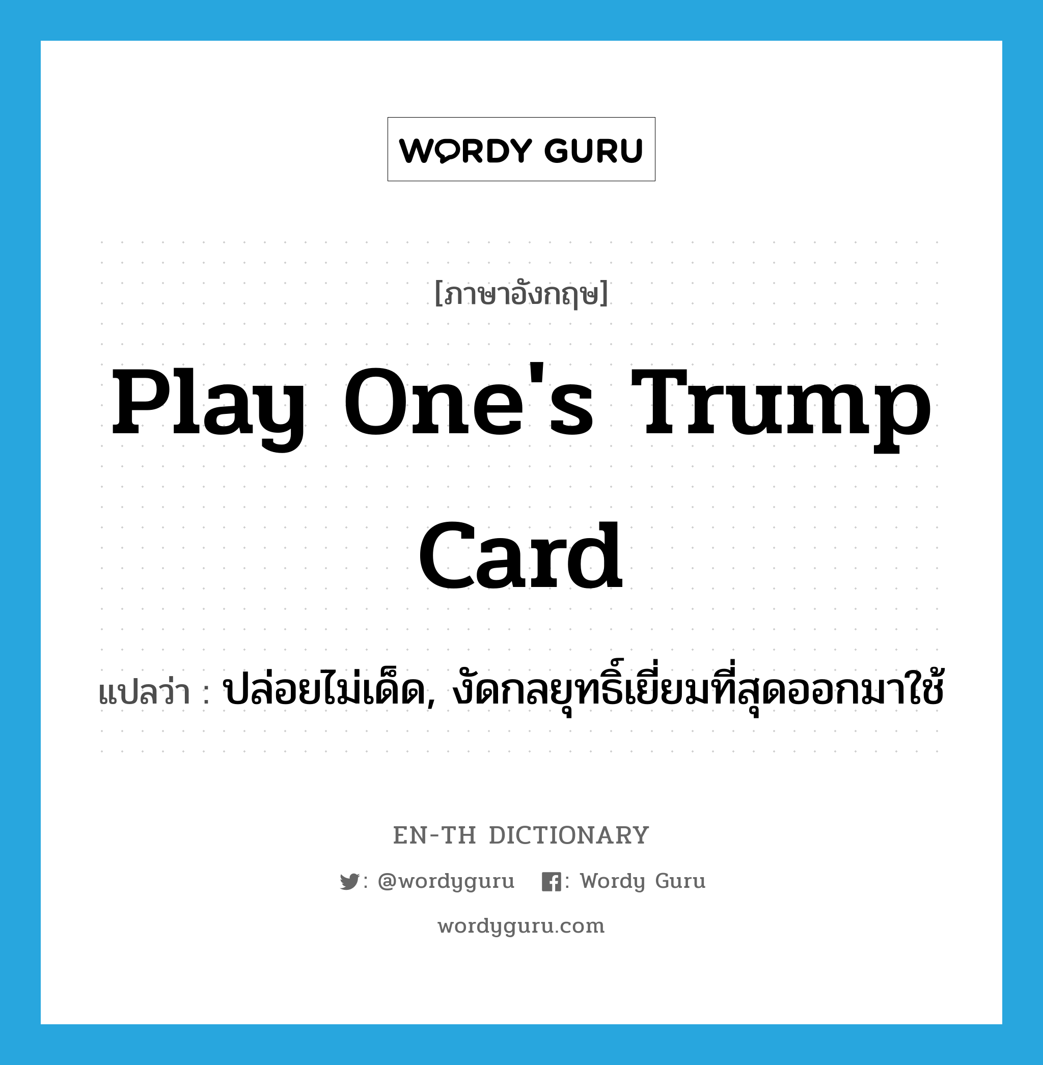 play one's trump card แปลว่า?, คำศัพท์ภาษาอังกฤษ play one's trump card แปลว่า ปล่อยไม่เด็ด, งัดกลยุทธิ์เยี่ยมที่สุดออกมาใช้ ประเภท IDM หมวด IDM