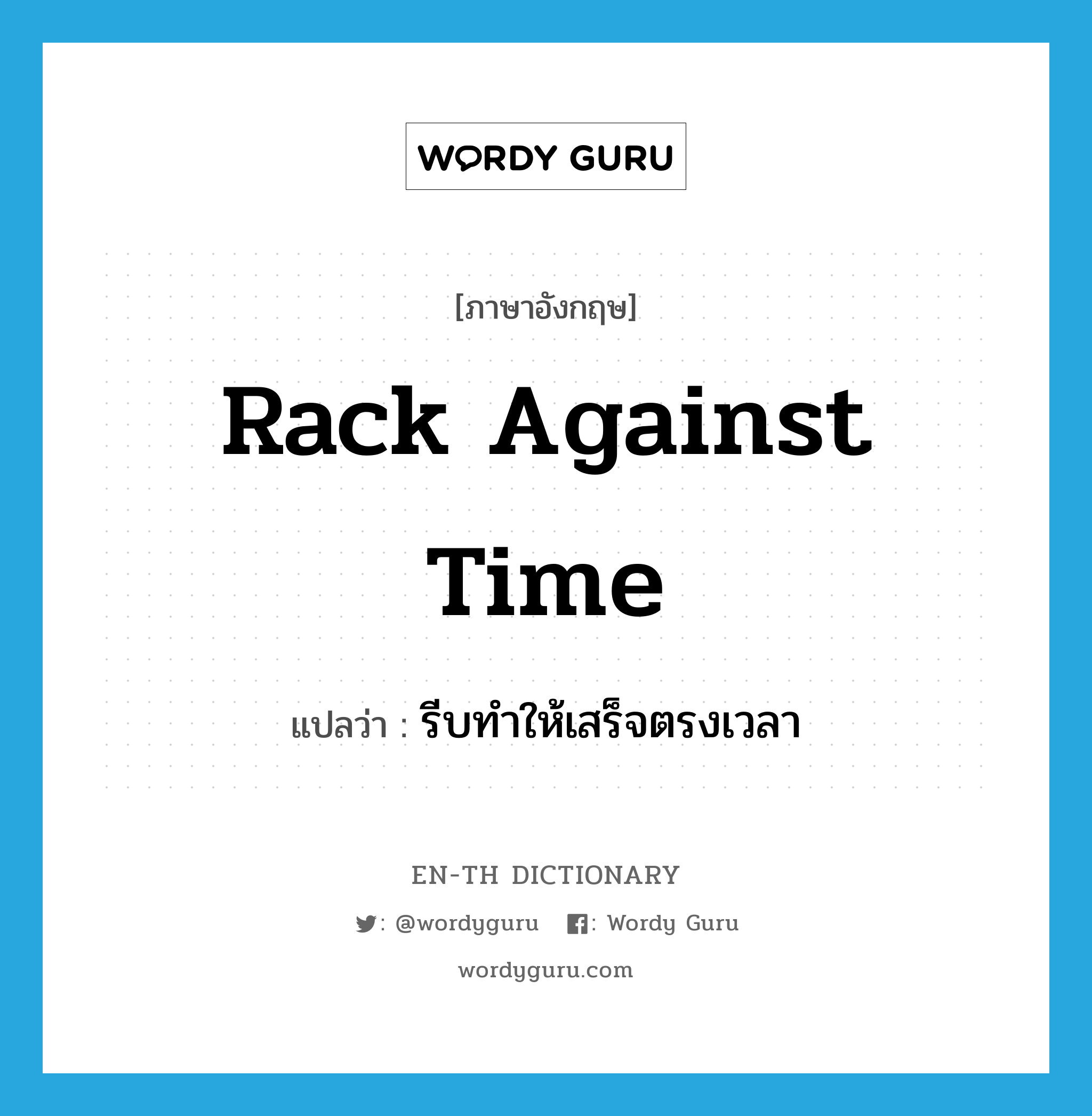 rack against time แปลว่า?, คำศัพท์ภาษาอังกฤษ rack against time แปลว่า รีบทำให้เสร็จตรงเวลา ประเภท IDM หมวด IDM