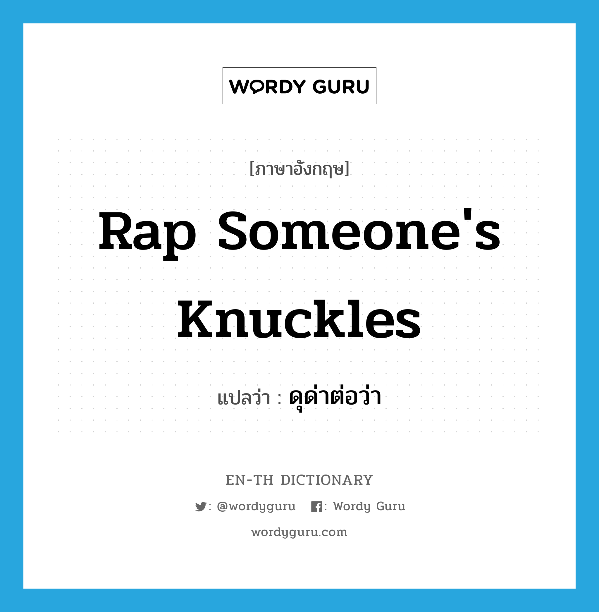rap someone's knuckles แปลว่า?, คำศัพท์ภาษาอังกฤษ rap someone's knuckles แปลว่า ดุด่าต่อว่า ประเภท IDM หมวด IDM