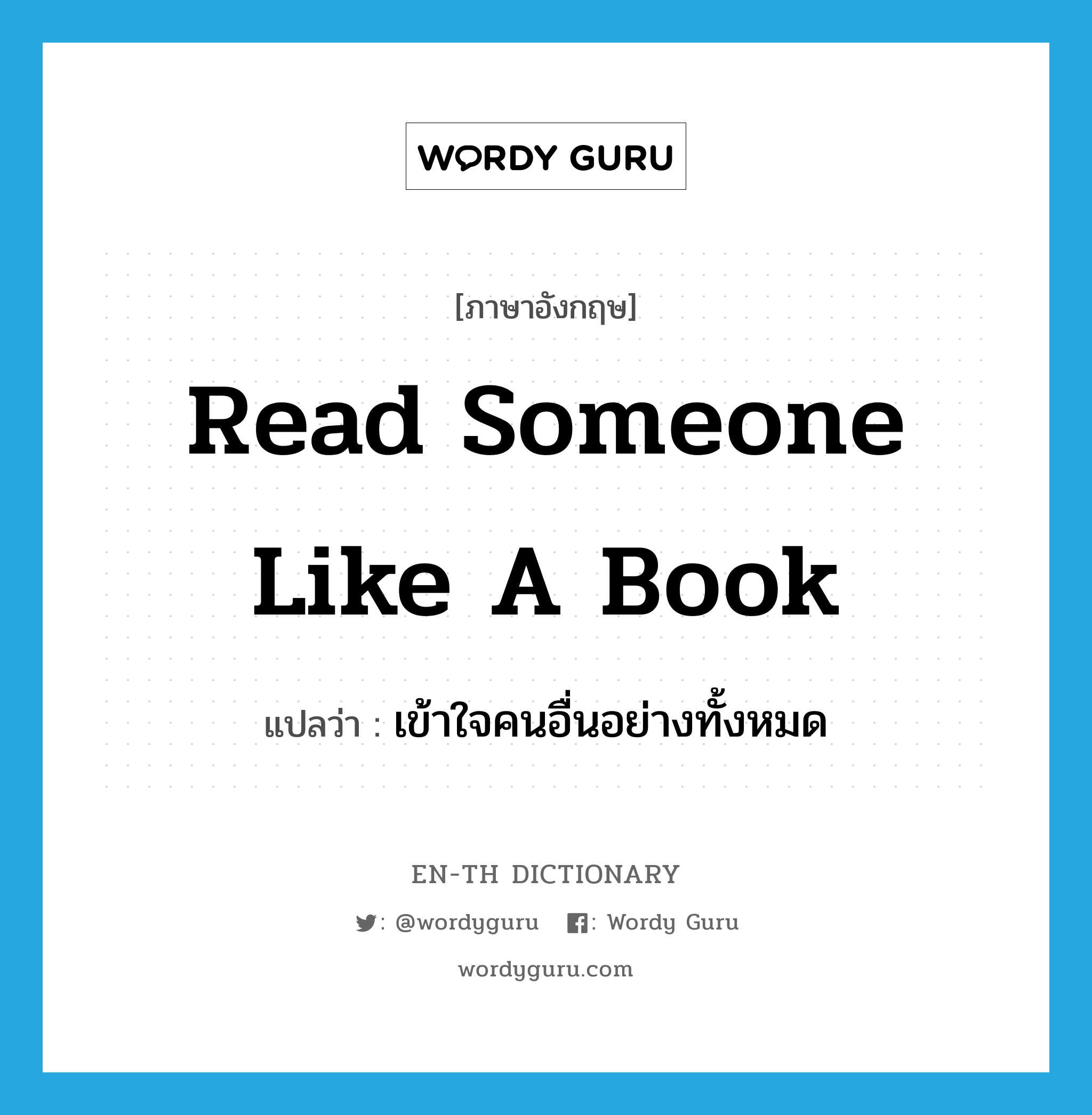read someone like a book แปลว่า?, คำศัพท์ภาษาอังกฤษ read someone like a book แปลว่า เข้าใจคนอื่นอย่างทั้งหมด ประเภท IDM หมวด IDM