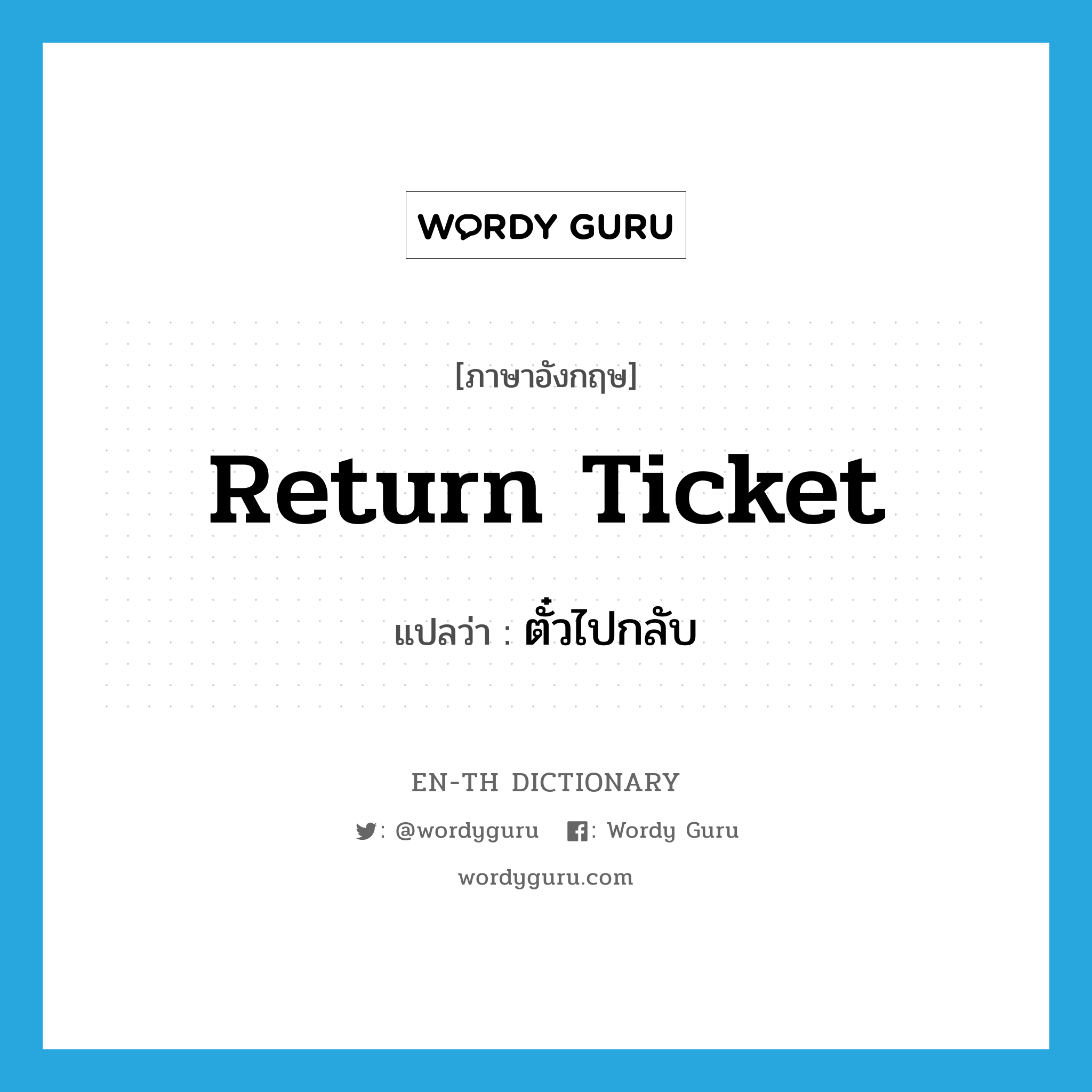 return ticket แปลว่า?, คำศัพท์ภาษาอังกฤษ return ticket แปลว่า ตั๋วไปกลับ ประเภท IDM หมวด IDM