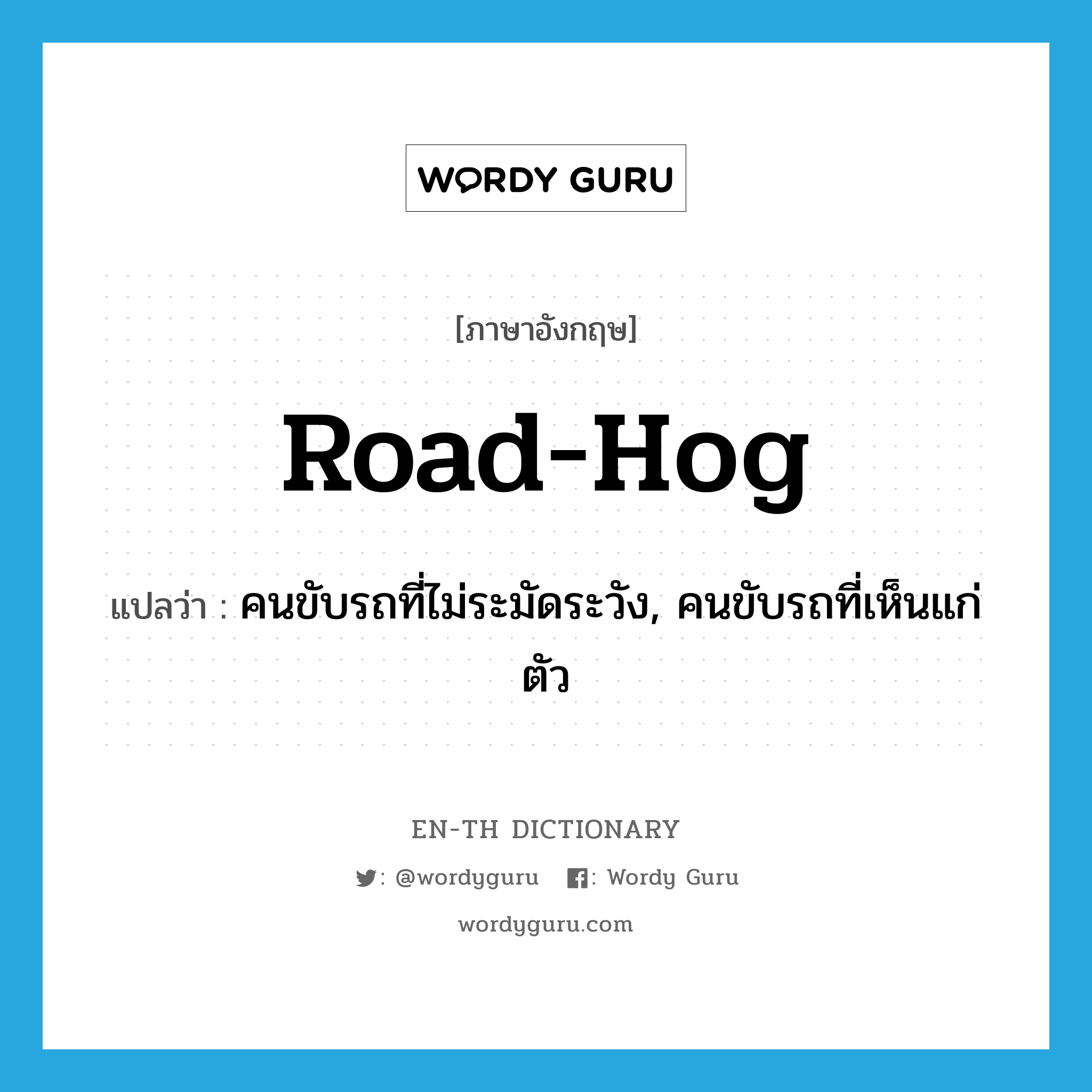road hog แปลว่า?, คำศัพท์ภาษาอังกฤษ road-hog แปลว่า คนขับรถที่ไม่ระมัดระวัง, คนขับรถที่เห็นแก่ตัว ประเภท IDM หมวด IDM