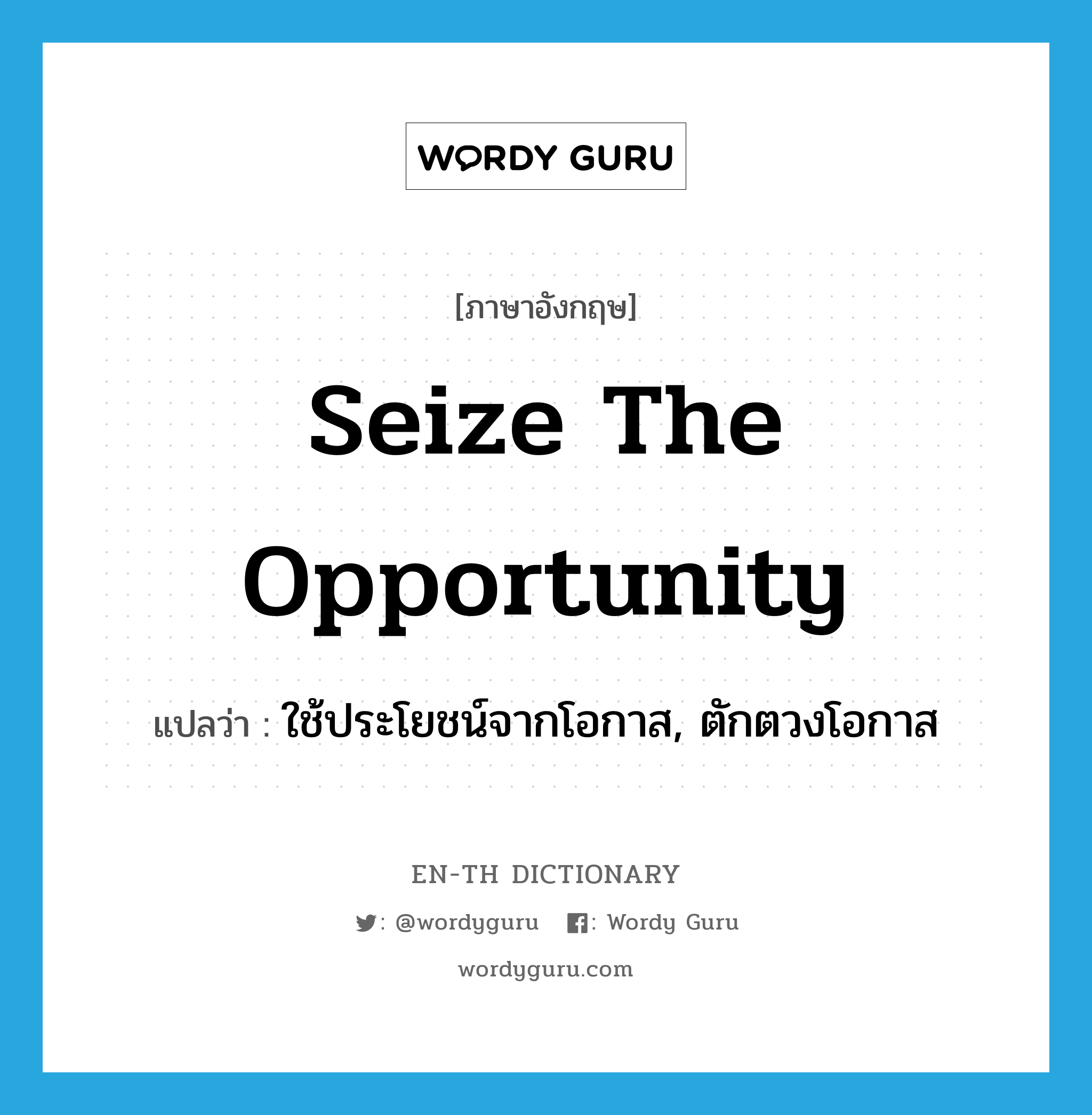seize the opportunity แปลว่า?, คำศัพท์ภาษาอังกฤษ seize the opportunity แปลว่า ใช้ประโยชน์จากโอกาส, ตักตวงโอกาส ประเภท IDM หมวด IDM