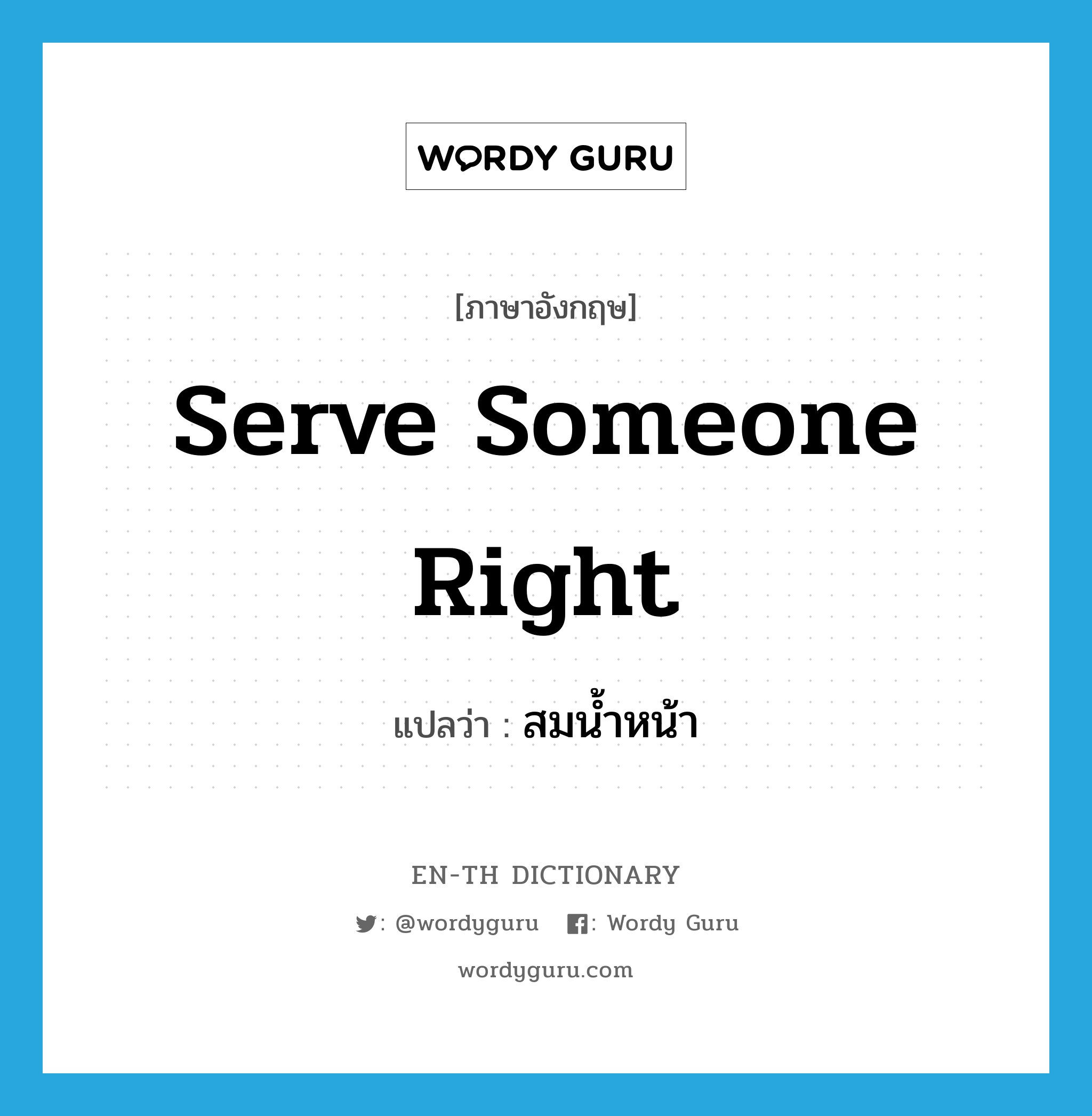 serve someone right แปลว่า?, คำศัพท์ภาษาอังกฤษ serve someone right แปลว่า สมน้ำหน้า ประเภท IDM หมวด IDM