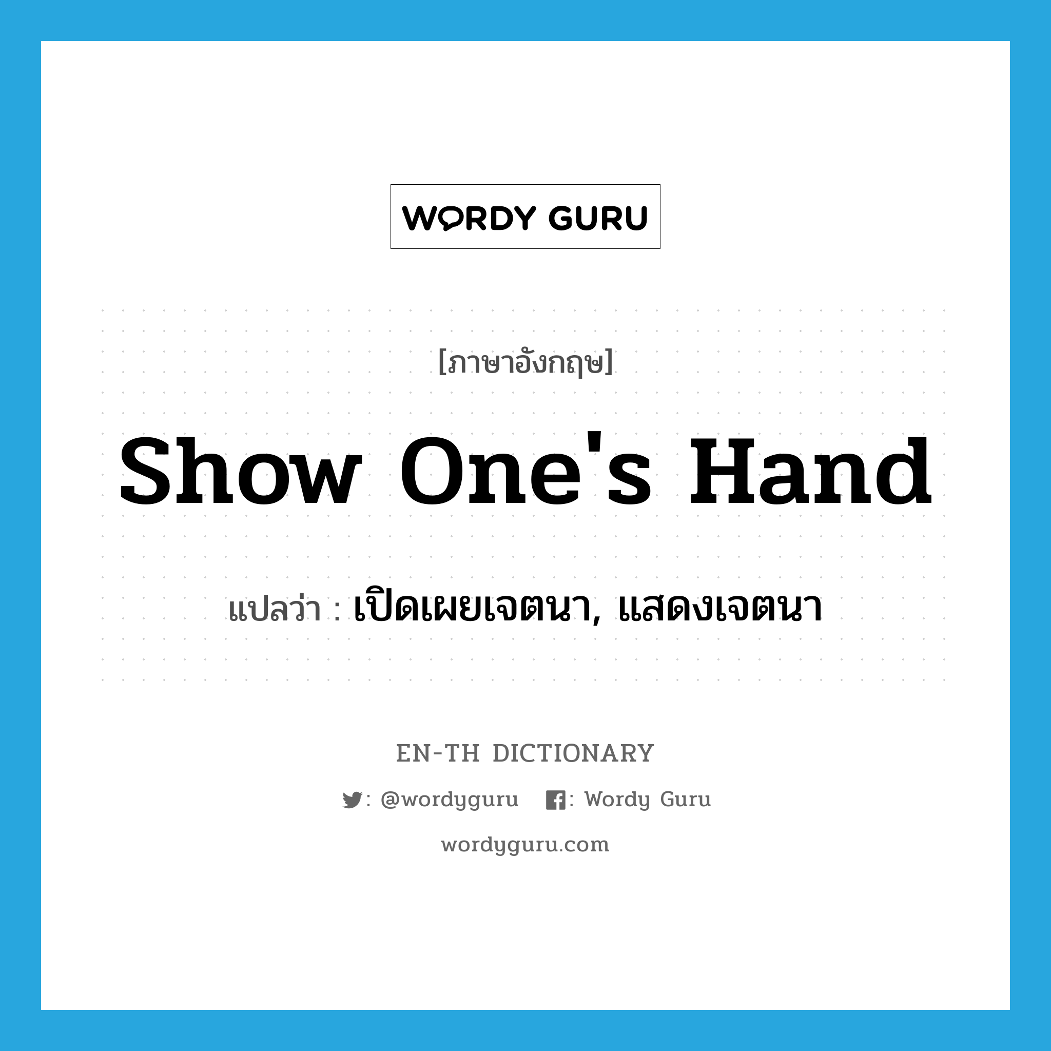show one's hand แปลว่า?, คำศัพท์ภาษาอังกฤษ show one's hand แปลว่า เปิดเผยเจตนา, แสดงเจตนา ประเภท IDM หมวด IDM