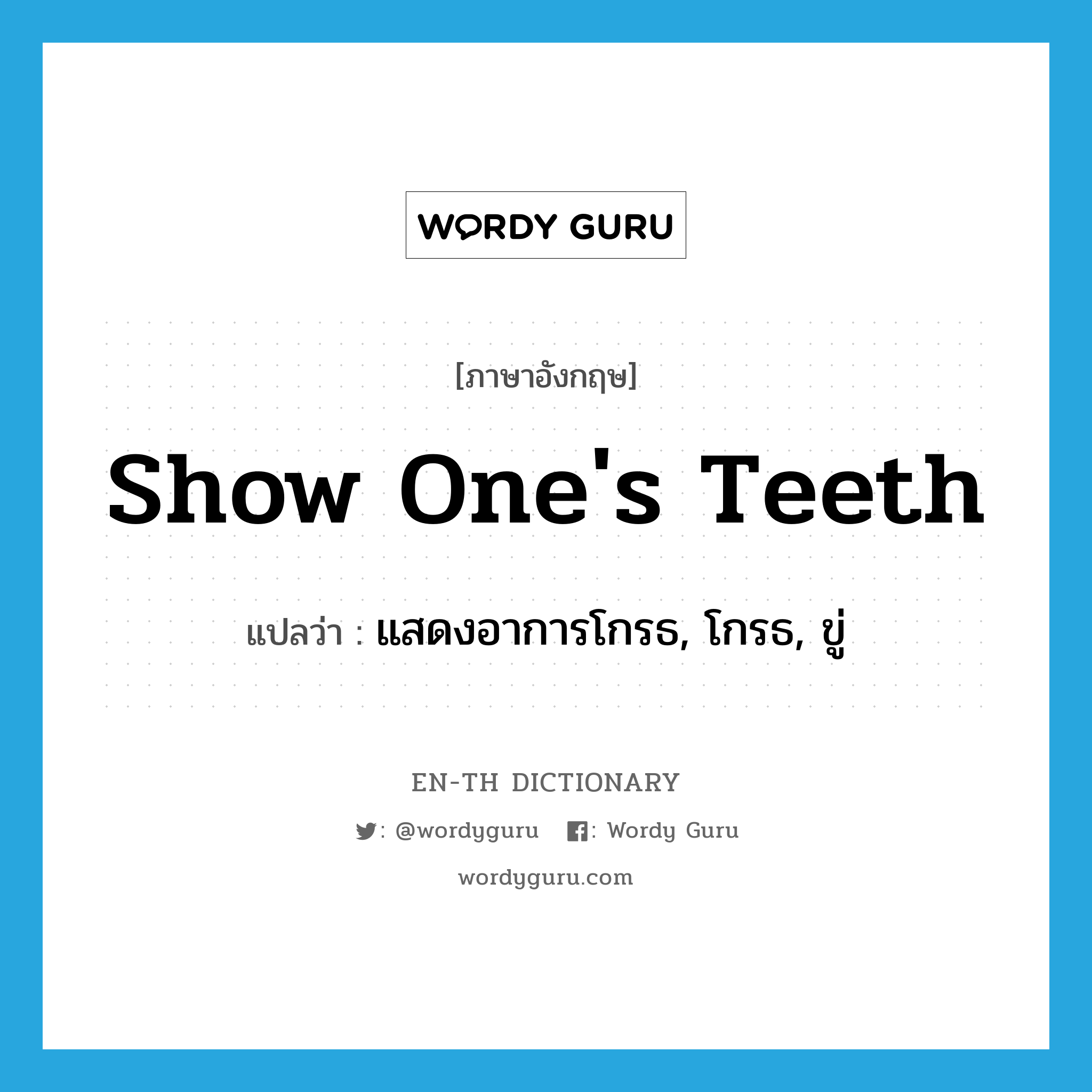 show one's teeth แปลว่า?, คำศัพท์ภาษาอังกฤษ show one's teeth แปลว่า แสดงอาการโกรธ, โกรธ, ขู่ ประเภท IDM หมวด IDM