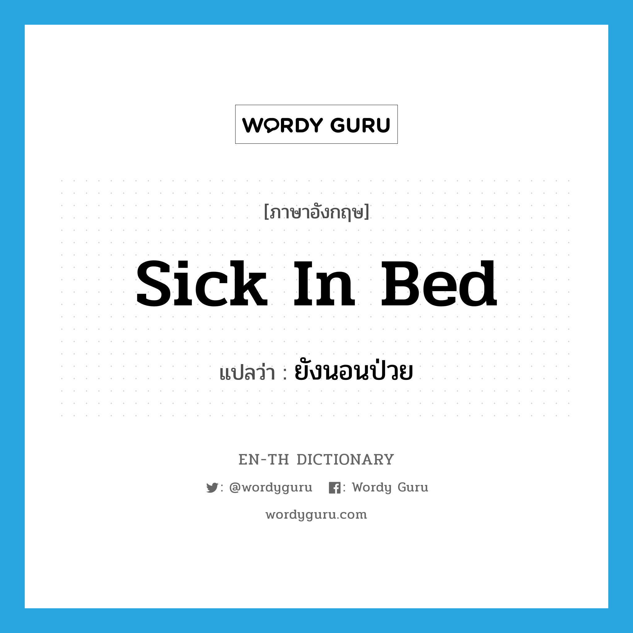 sick in bed แปลว่า?, คำศัพท์ภาษาอังกฤษ sick in bed แปลว่า ยังนอนป่วย ประเภท IDM หมวด IDM