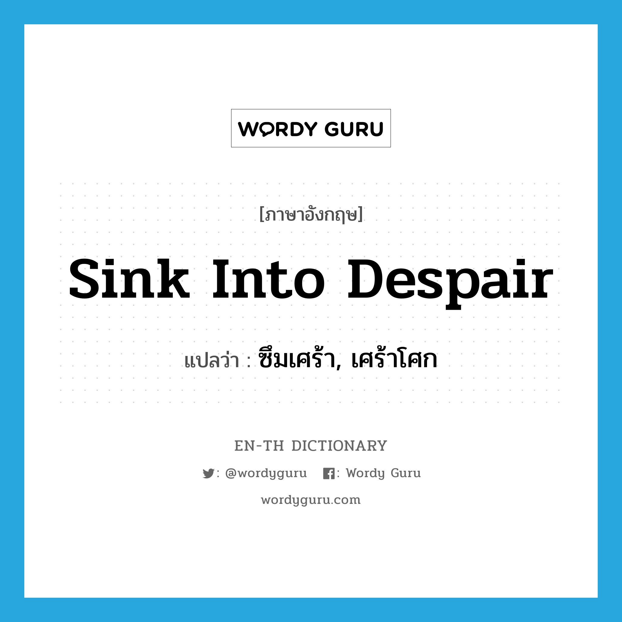 sink into despair แปลว่า?, คำศัพท์ภาษาอังกฤษ sink into despair แปลว่า ซึมเศร้า, เศร้าโศก ประเภท IDM หมวด IDM