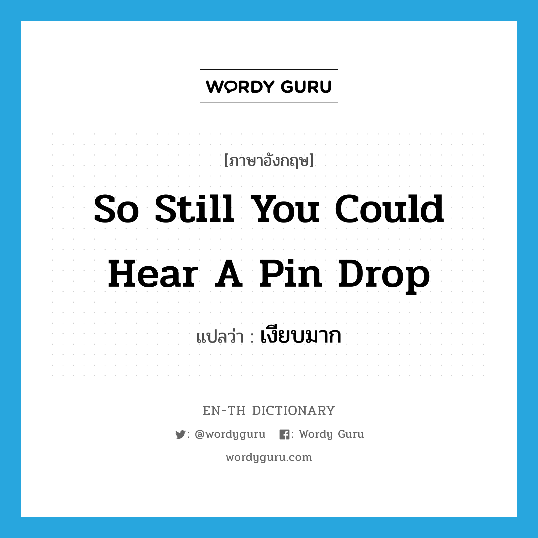 so still you could hear a pin drop แปลว่า?, คำศัพท์ภาษาอังกฤษ so still you could hear a pin drop แปลว่า เงียบมาก ประเภท IDM หมวด IDM