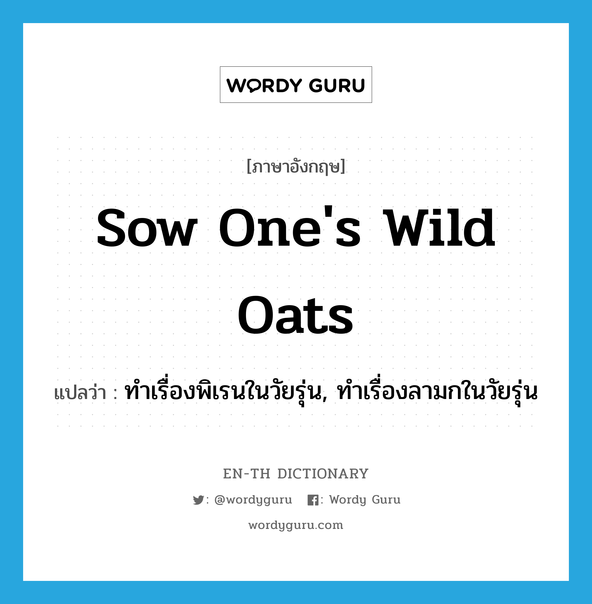 sow one's wild oats แปลว่า?, คำศัพท์ภาษาอังกฤษ sow one's wild oats แปลว่า ทำเรื่องพิเรนในวัยรุ่น, ทำเรื่องลามกในวัยรุ่น ประเภท IDM หมวด IDM